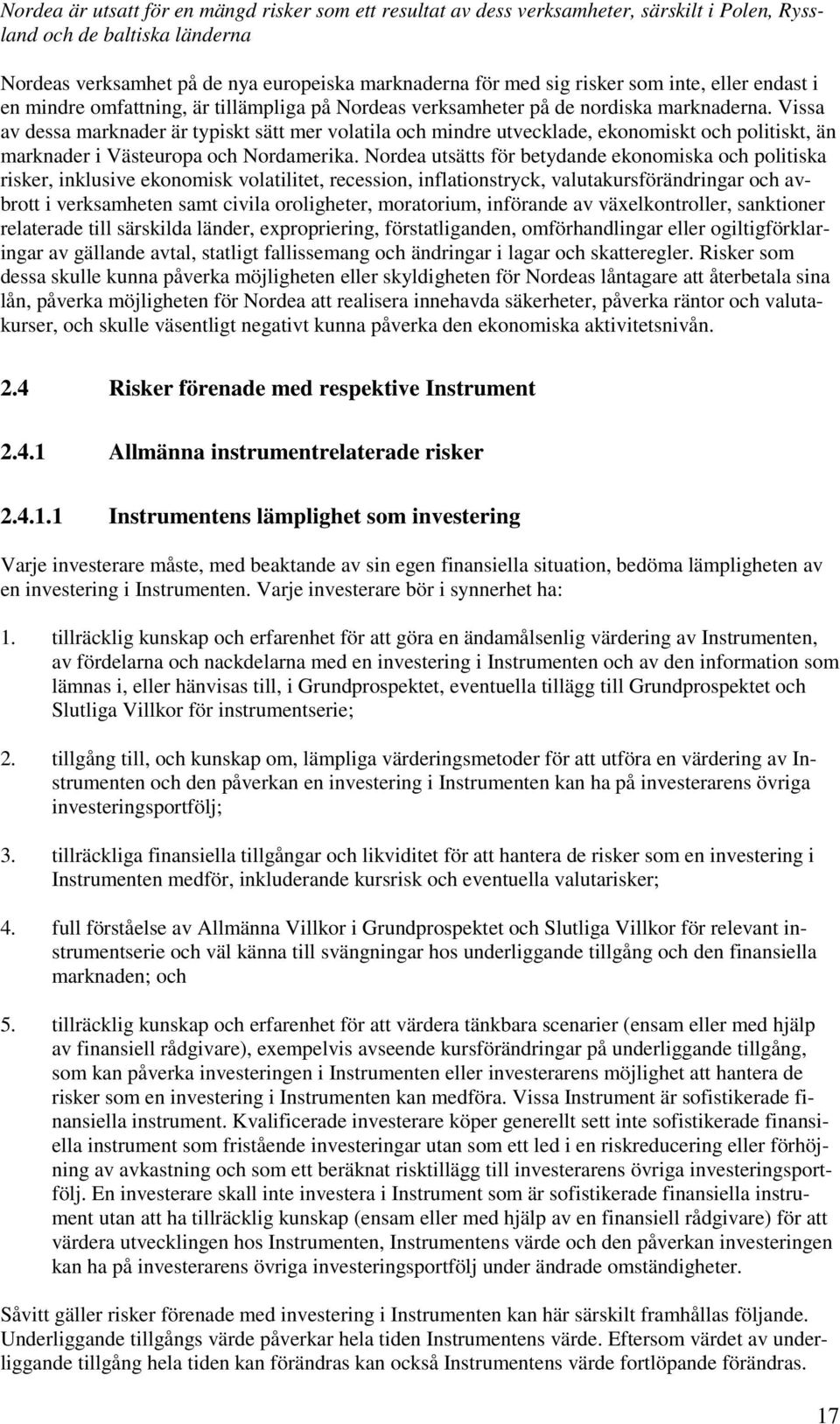 Vissa av dessa marknader är typiskt sätt mer volatila och mindre utvecklade, ekonomiskt och politiskt, än marknader i Västeuropa och Nordamerika.