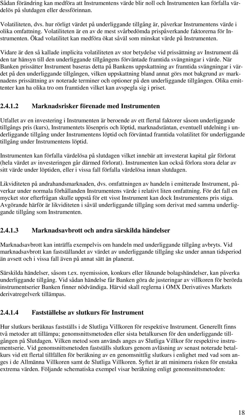 Ökad volatilitet kan medföra ökat såväl som minskat värde på Instrumenten.