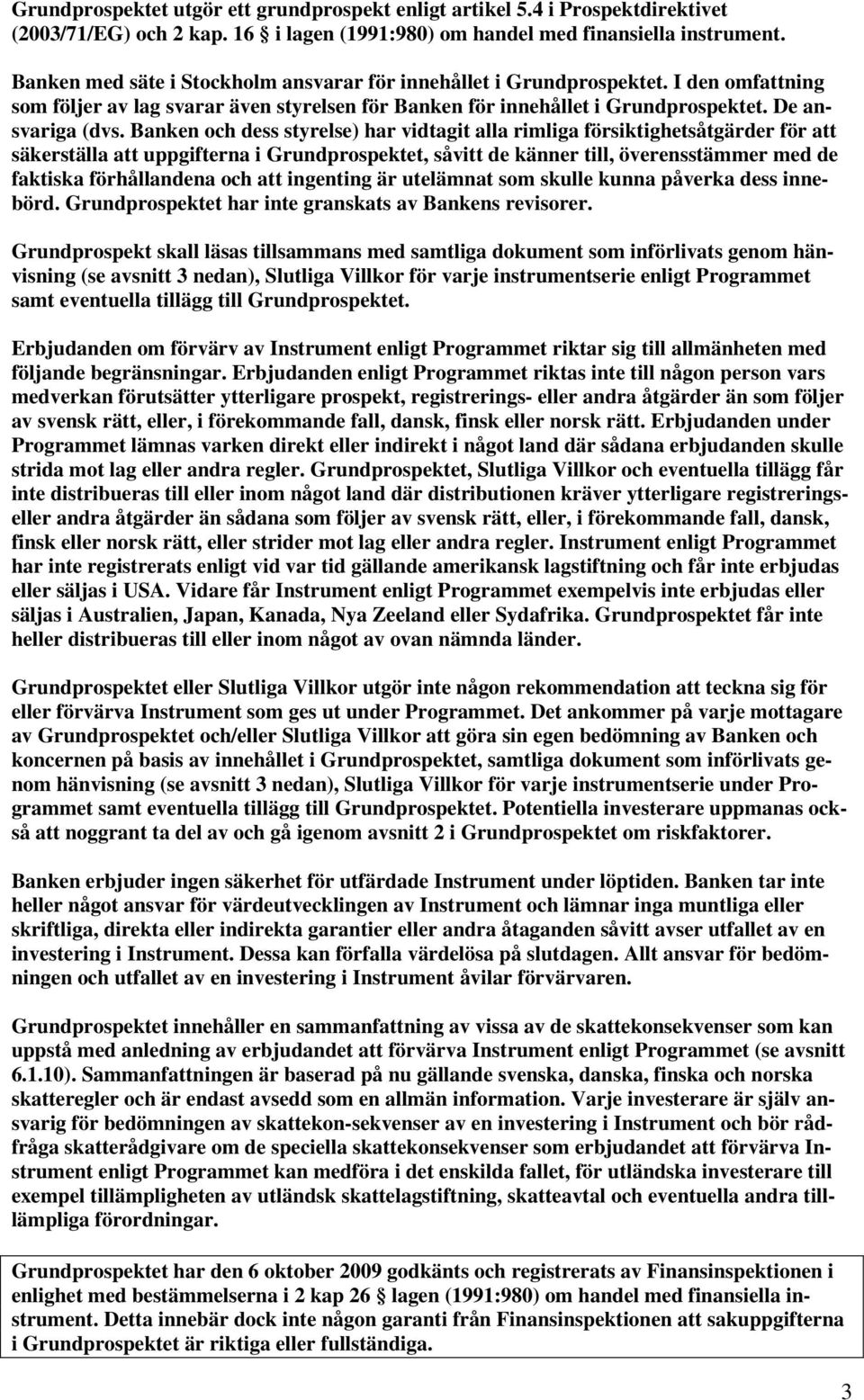 Banken och dess styrelse) har vidtagit alla rimliga försiktighetsåtgärder för att säkerställa att uppgifterna i Grundprospektet, såvitt de känner till, överensstämmer med de faktiska förhållandena