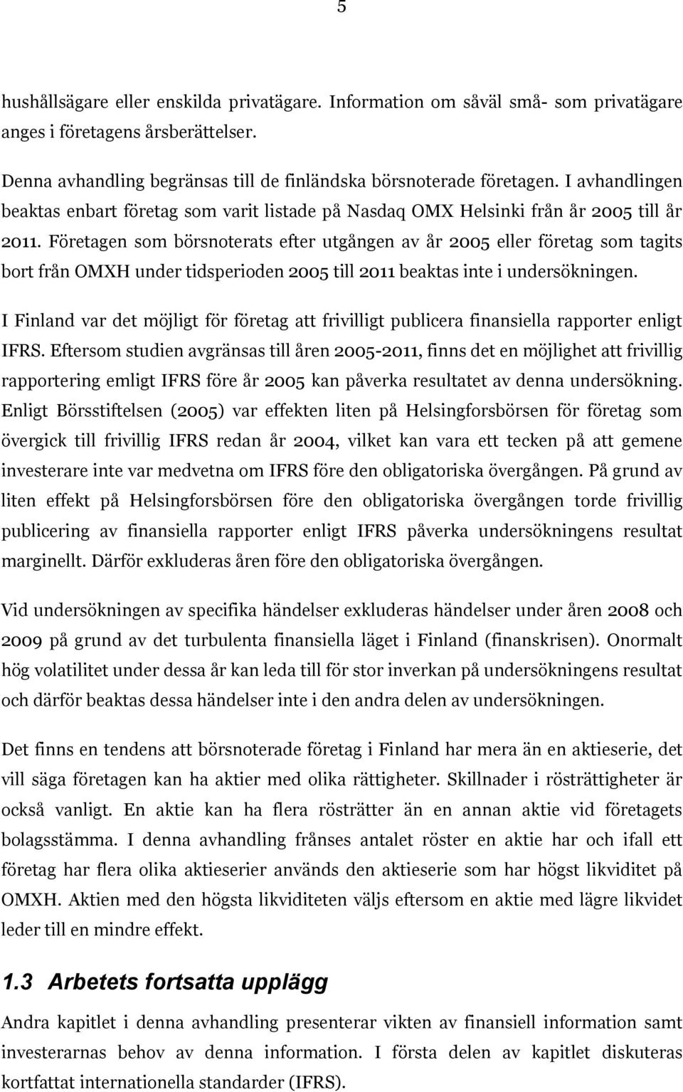 Företagen som börsnoterats efter utgången av år 2005 eller företag som tagits bort från OMXH under tidsperioden 2005 till 2011 beaktas inte i undersökningen.