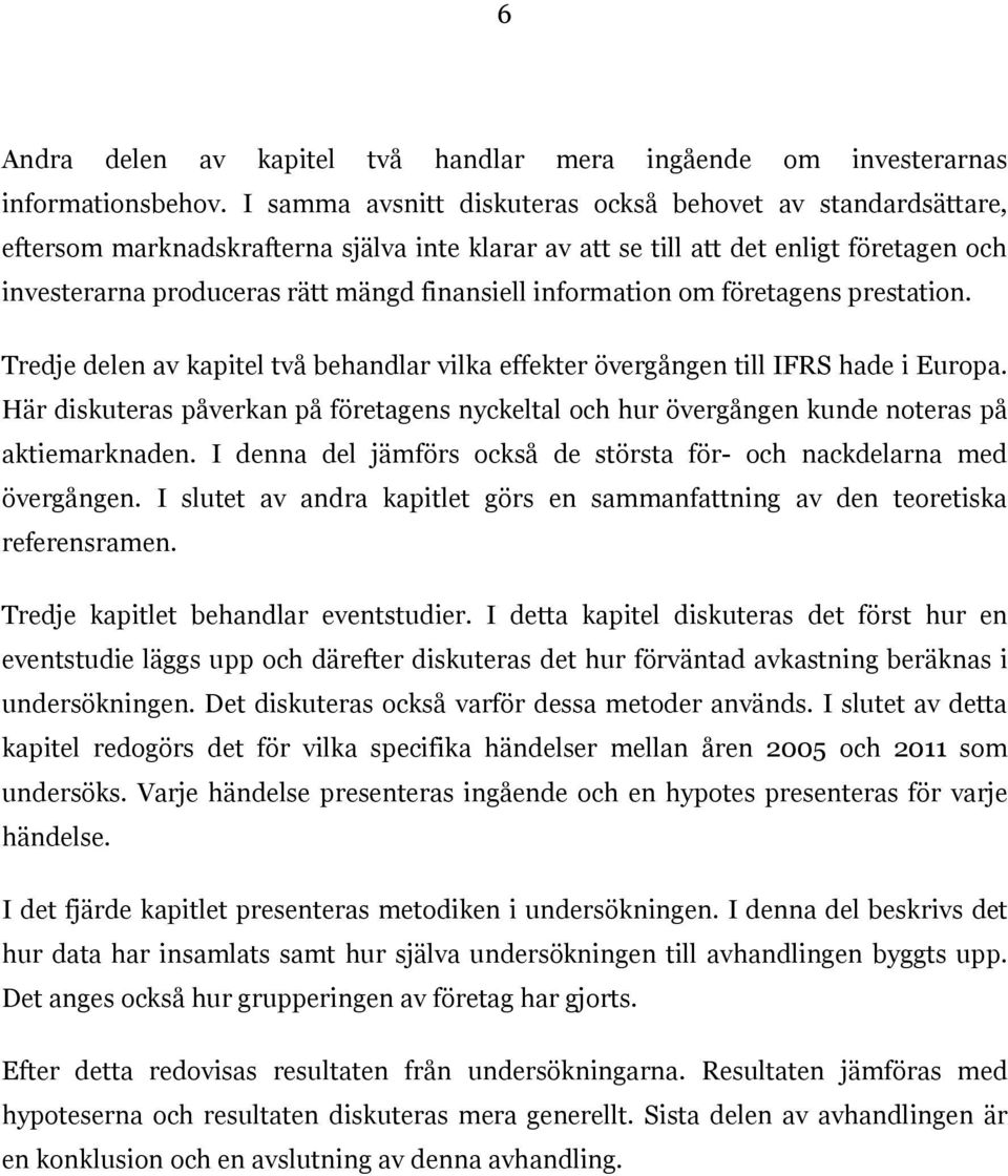 information om företagens prestation. Tredje delen av kapitel två behandlar vilka effekter övergången till IFRS hade i Europa.