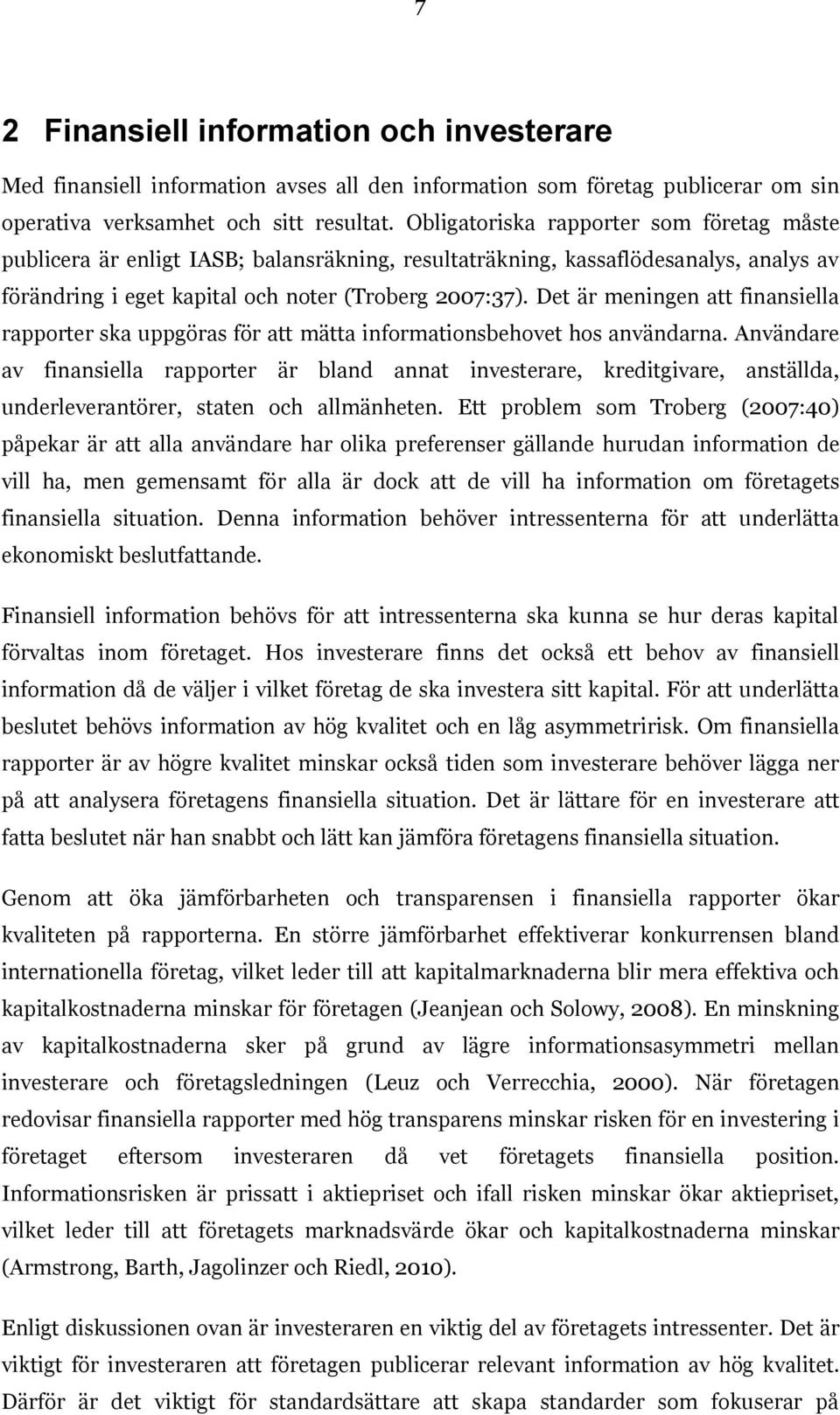 Det är meningen att finansiella rapporter ska uppgöras för att mätta informationsbehovet hos användarna.