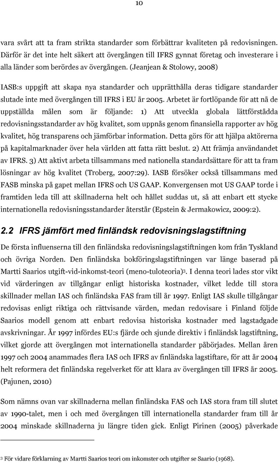 (Jeanjean & Stolowy, 2008) IASB:s uppgift att skapa nya standarder och upprätthålla deras tidigare standarder slutade inte med övergången till IFRS i EU år 2005.