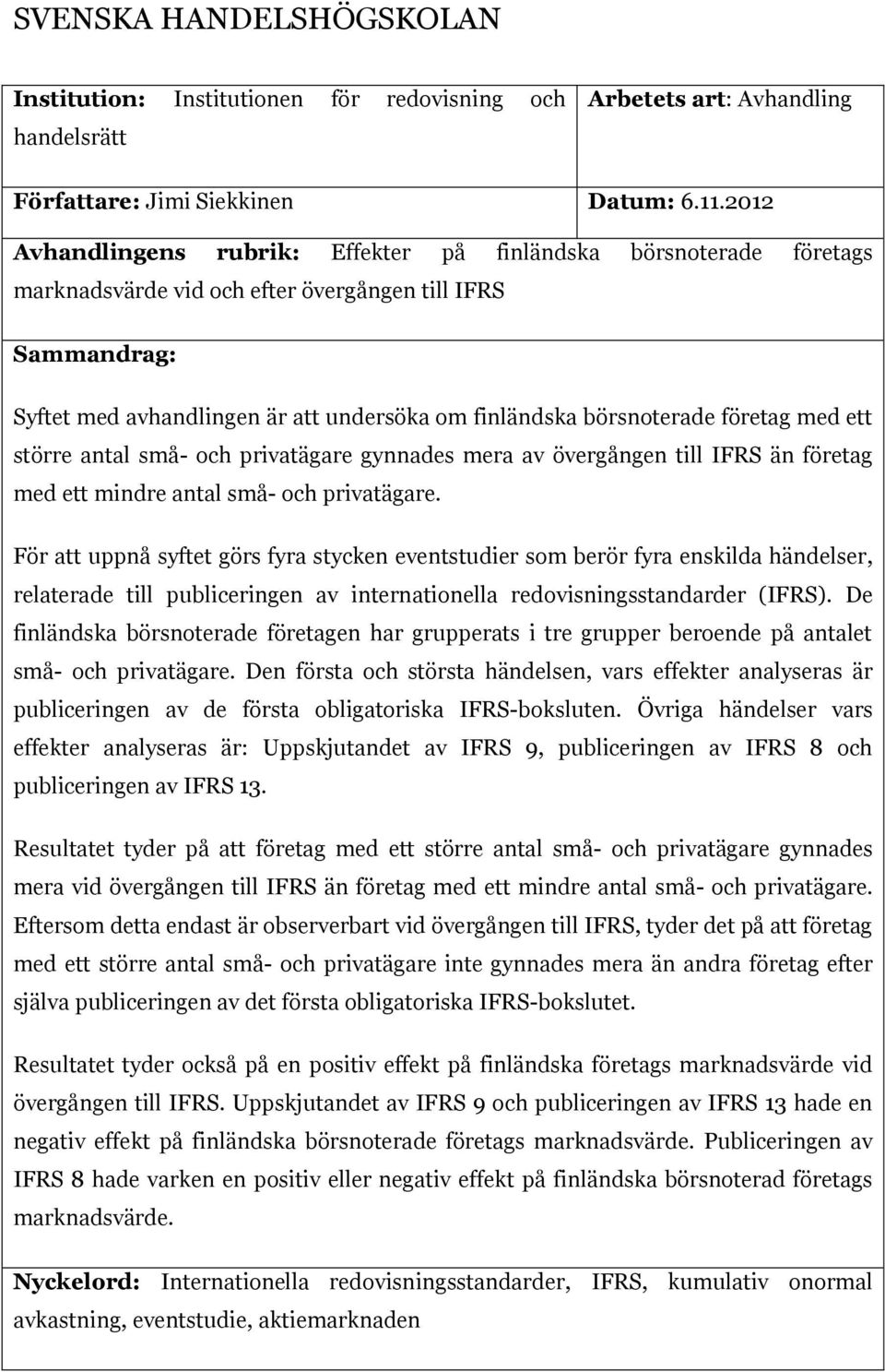 börsnoterade företag med ett större antal små- och privatägare gynnades mera av övergången till IFRS än företag med ett mindre antal små- och privatägare.