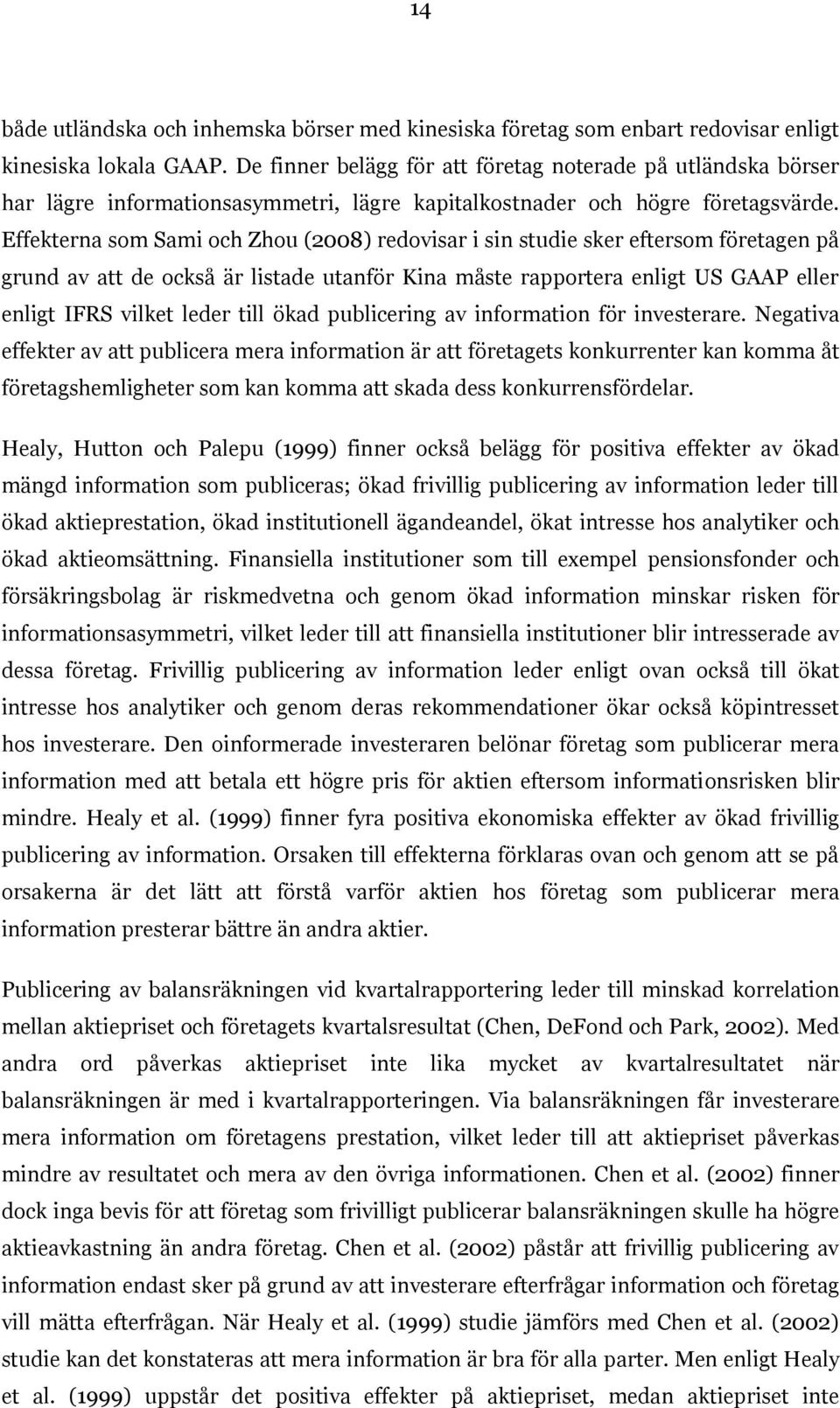 Effekterna som Sami och Zhou (2008) redovisar i sin studie sker eftersom företagen på grund av att de också är listade utanför Kina måste rapportera enligt US GAAP eller enligt IFRS vilket leder till