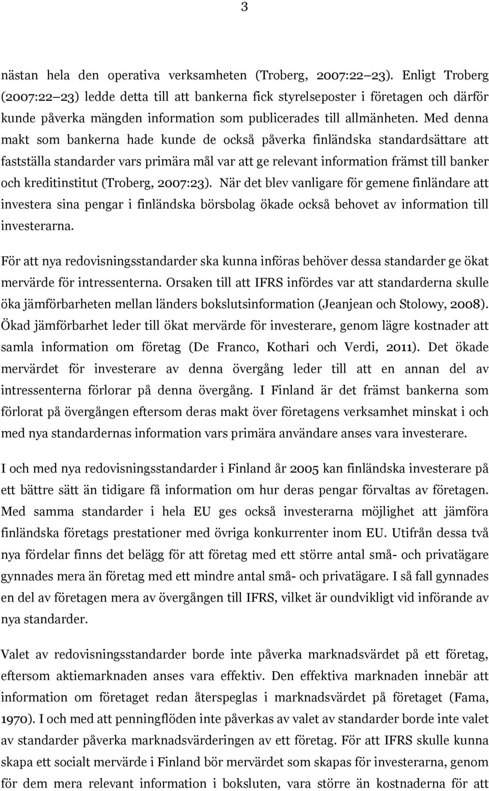 Med denna makt som bankerna hade kunde de också påverka finländska standardsättare att fastställa standarder vars primära mål var att ge relevant information främst till banker och kreditinstitut