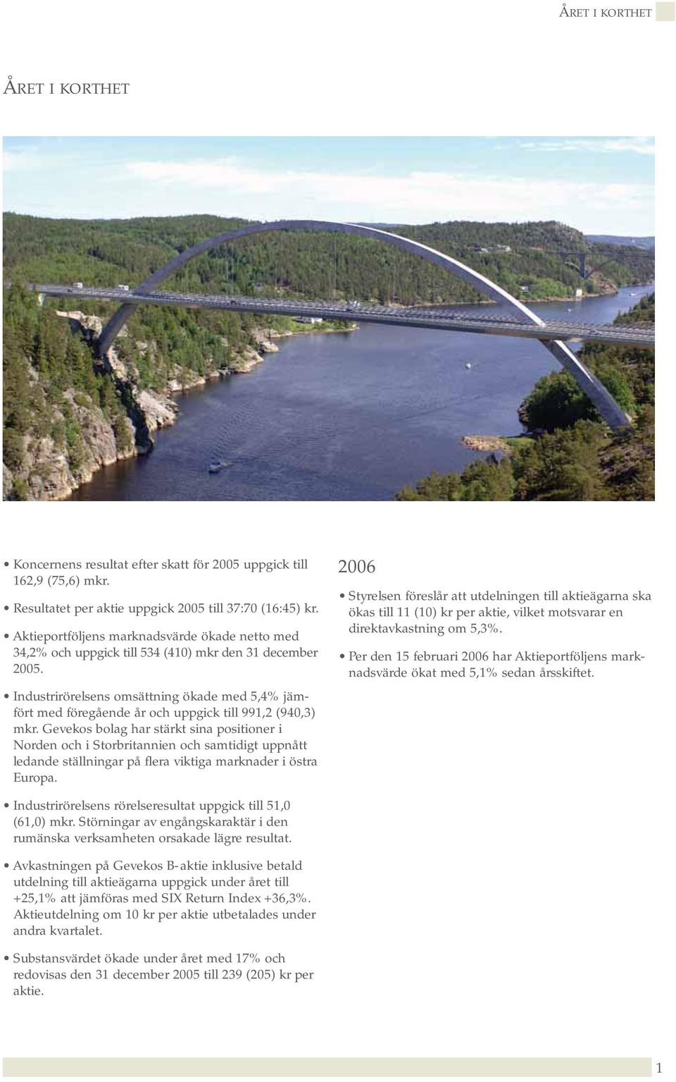 Industrirörelsens omsättning ökade med 5,4% jämfört med föregående år och uppgick till 991,2 (940,3) mkr.