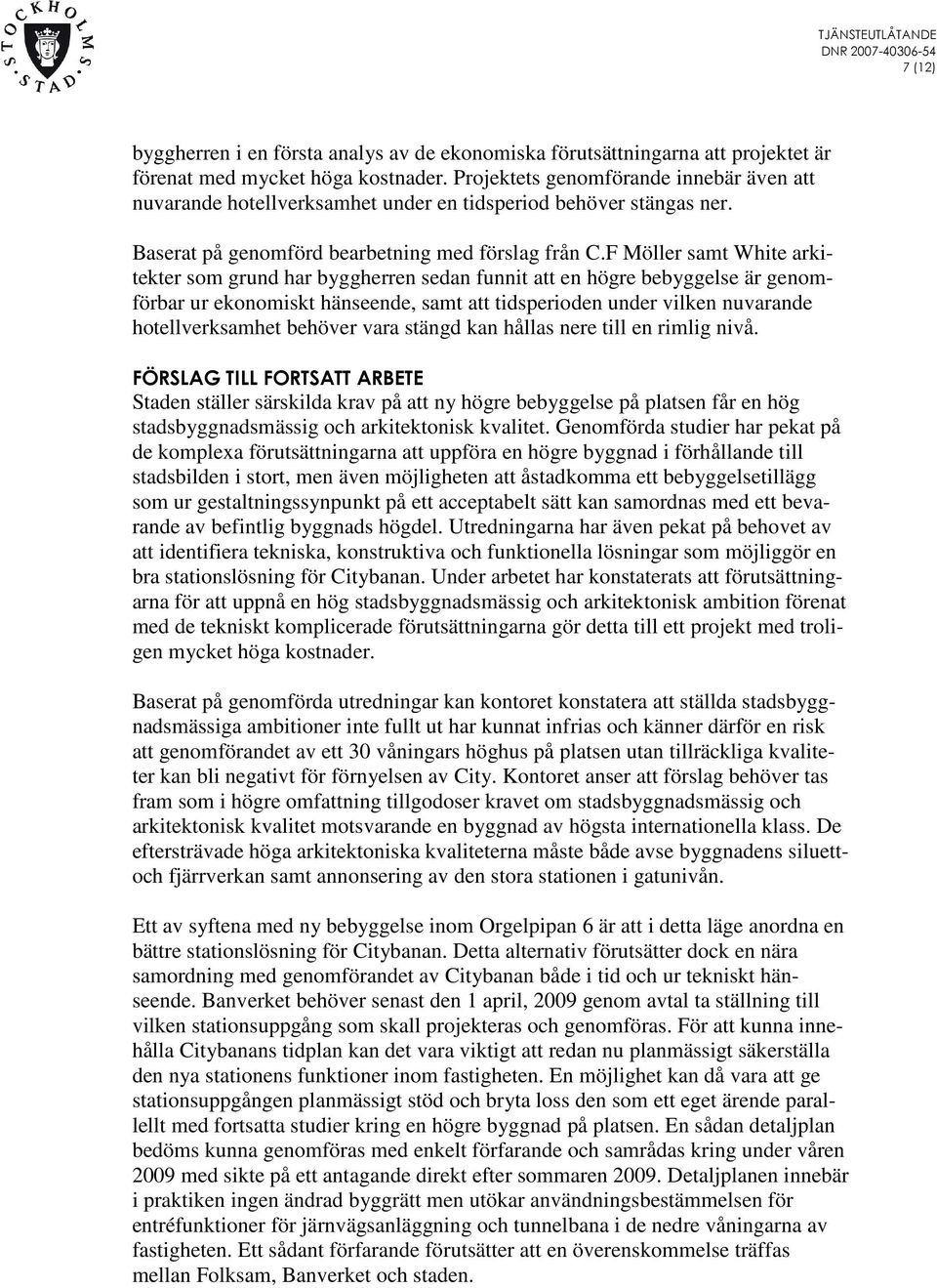 F Möller samt White arkitekter som grund har byggherren sedan funnit att en högre bebyggelse är genomförbar ur ekonomiskt hänseende, samt att tidsperioden under vilken nuvarande hotellverksamhet