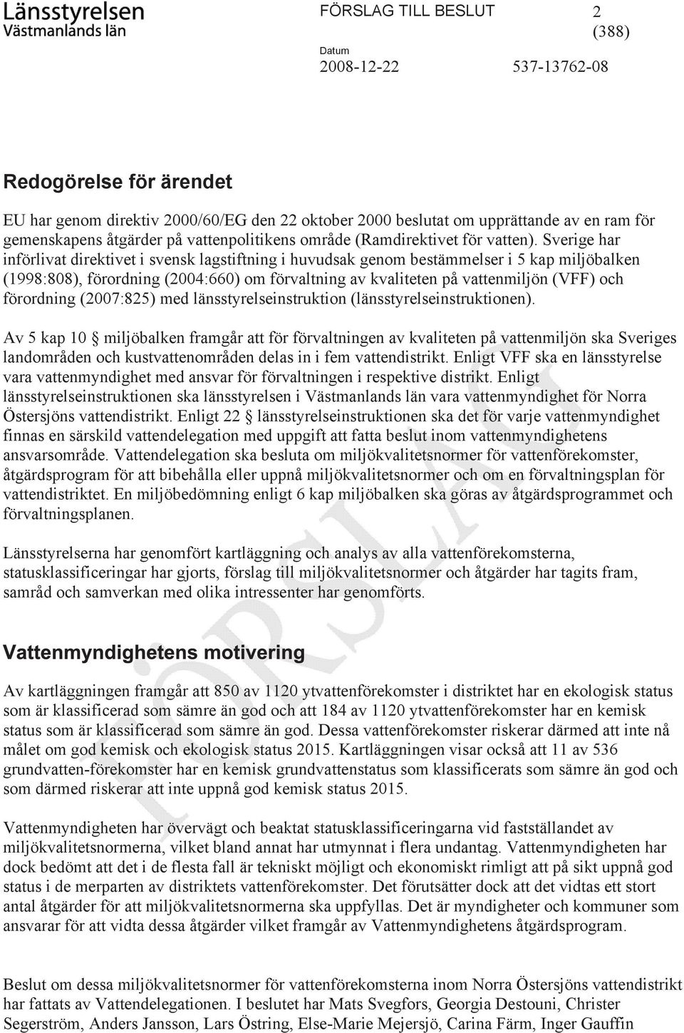 Sverige har införlivat direktivet i svensk lagstiftning i huvudsak genom bestämmelser i 5 kap miljöbalken (1998:808), förordning (2004:660) om förvaltning av kvaliteten på vattenmiljön (VFF) och