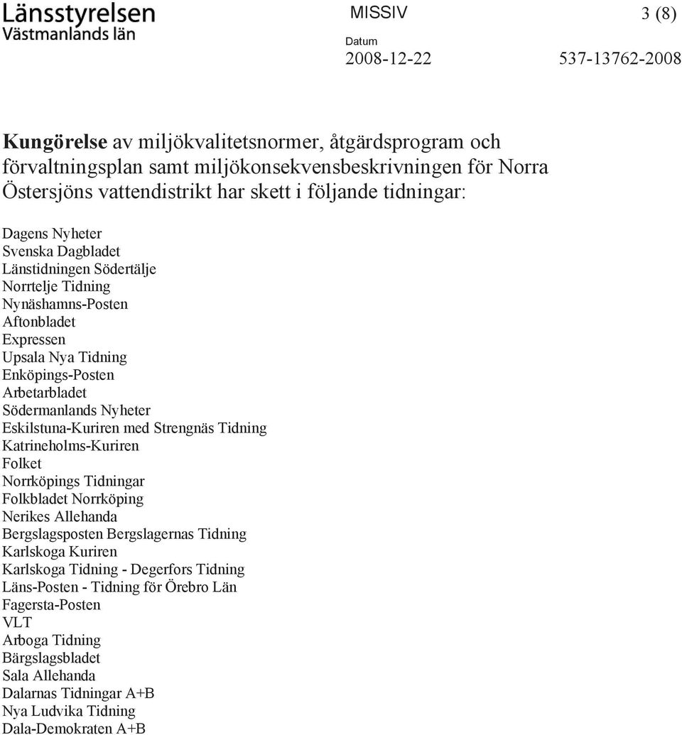 Södermanlands Nyheter Eskilstuna-Kuriren med Strengnäs Tidning Katrineholms-Kuriren Folket Norrköpings Tidningar Folkbladet Norrköping Nerikes Allehanda Bergslagsposten Bergslagernas Tidning