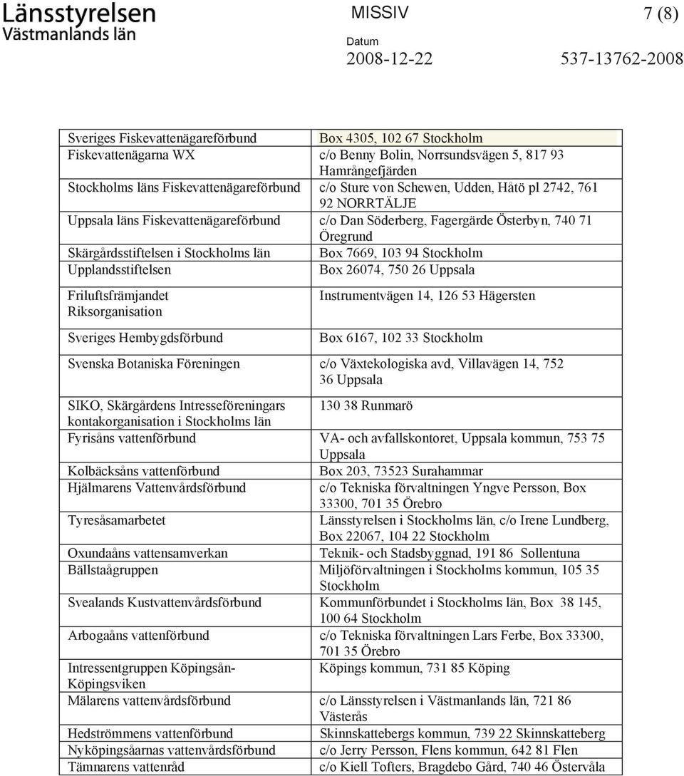Stockholms län Box 7669, 103 94 Stockholm Upplandsstiftelsen Box 26074, 750 26 Uppsala Friluftsfrämjandet Riksorganisation Sveriges Hembygdsförbund Instrumentvägen 14, 126 53 Hägersten Box 6167, 102