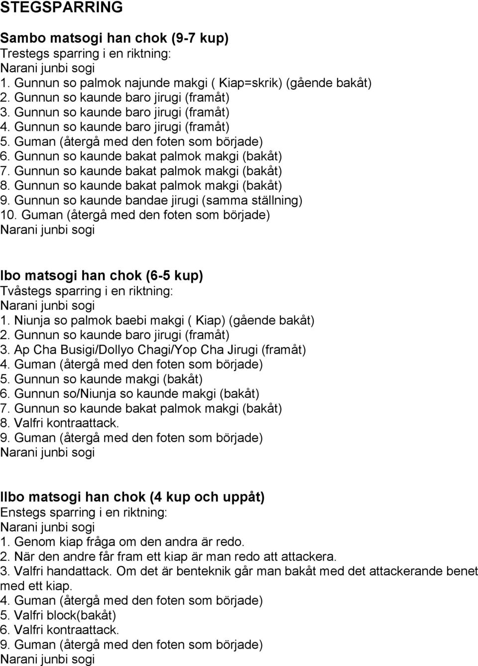 Gunnun so kaunde bakat palmok makgi (bakåt) 7. Gunnun so kaunde bakat palmok makgi (bakåt) 8. Gunnun so kaunde bakat palmok makgi (bakåt) 9. Gunnun so kaunde bandae jirugi (samma ställning) 10.