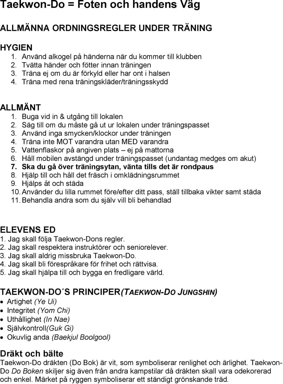 Säg till om du måste gå ut ur lokalen under träningspasset 3. Använd inga smycken/klockor under träningen 4. Träna inte MOT varandra utan MED varandra 5.