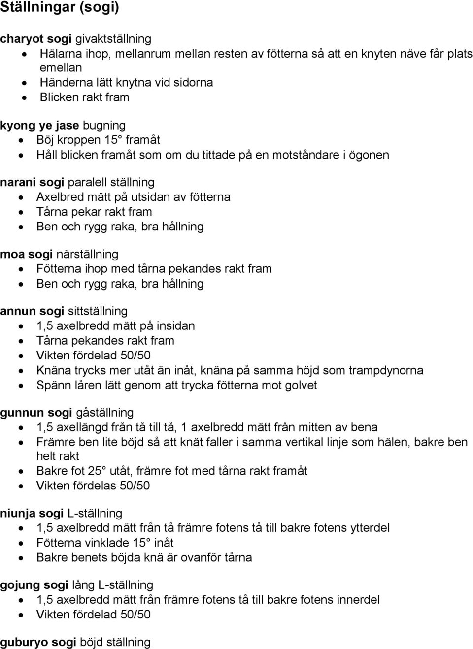 rygg raka, bra hållning moa sogi närställning Fötterna ihop med tårna pekandes rakt fram Ben och rygg raka, bra hållning annun sogi sittställning 1,5 axelbredd mätt på insidan Tårna pekandes rakt