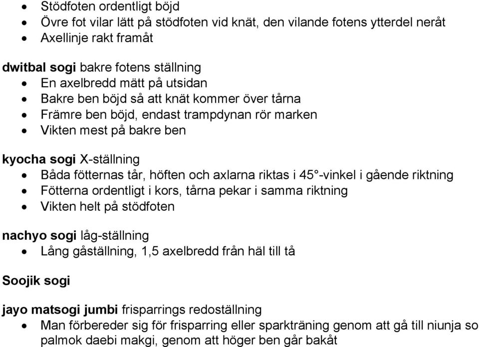 riktas i 45 -vinkel i gående riktning Fötterna ordentligt i kors, tårna pekar i samma riktning Vikten helt på stödfoten nachyo sogi låg-ställning Lång gåställning, 1,5 axelbredd från häl