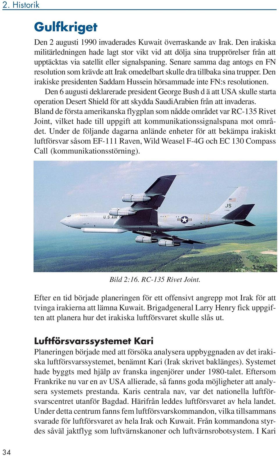 Senare samma dag antogs en FN resolution som krävde att Irak omedelbart skulle dra tillbaka sina trupper. Den irakiske presidenten Saddam Hussein hörsammade inte FN:s resolutionen.