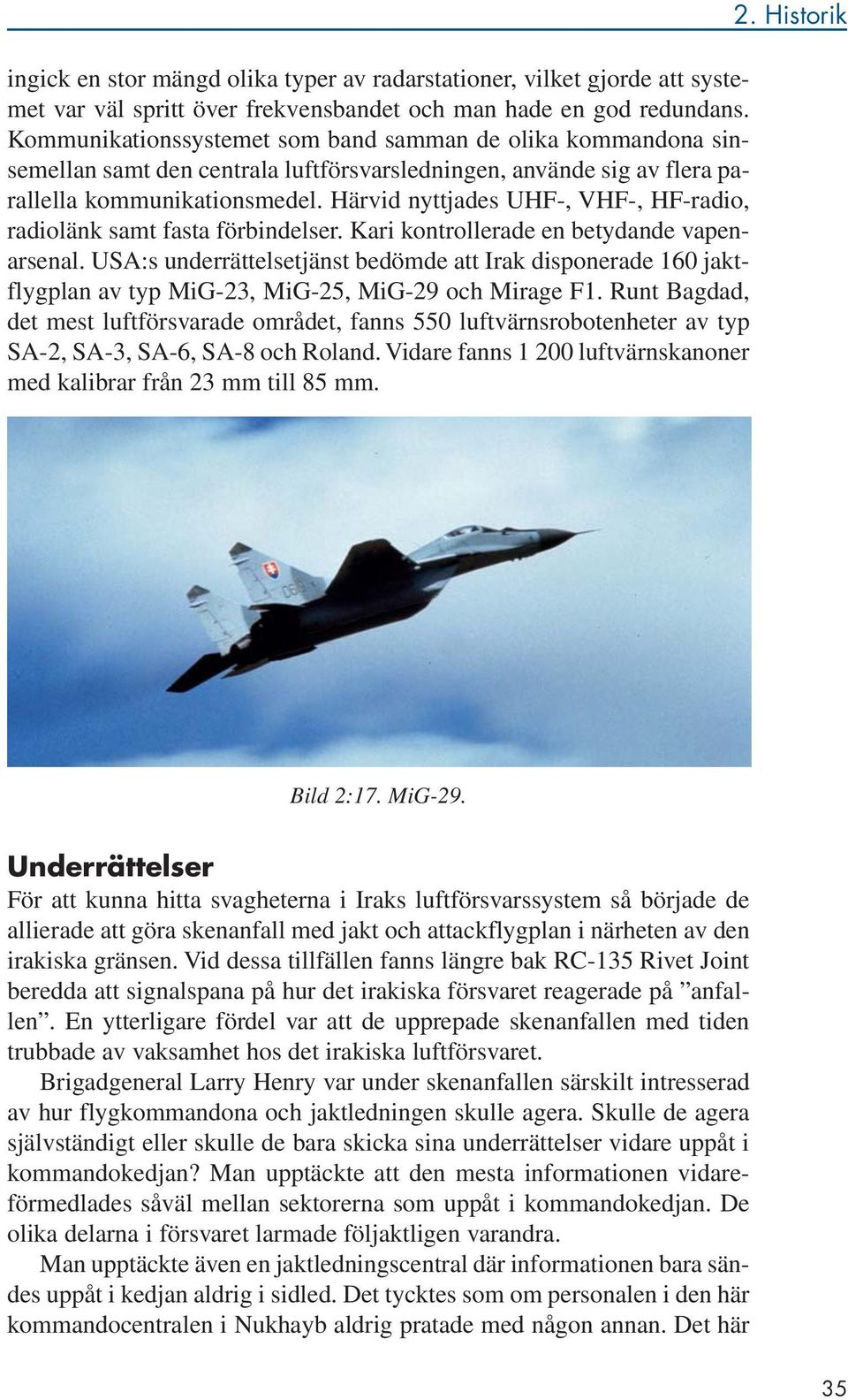 Härvid nyttjades UHF-, VHF-, HF-radio, radiolänk samt fasta förbindelser. Kari kontrollerade en betydande vapenarsenal.