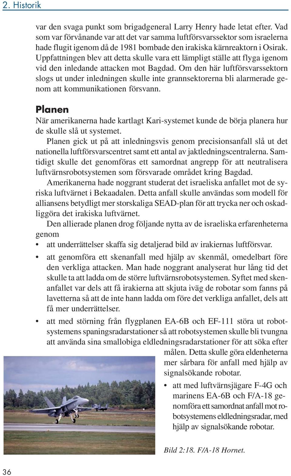 Uppfattningen blev att detta skulle vara ett lämpligt ställe att flyga igenom vid den inledande attacken mot Bagdad.