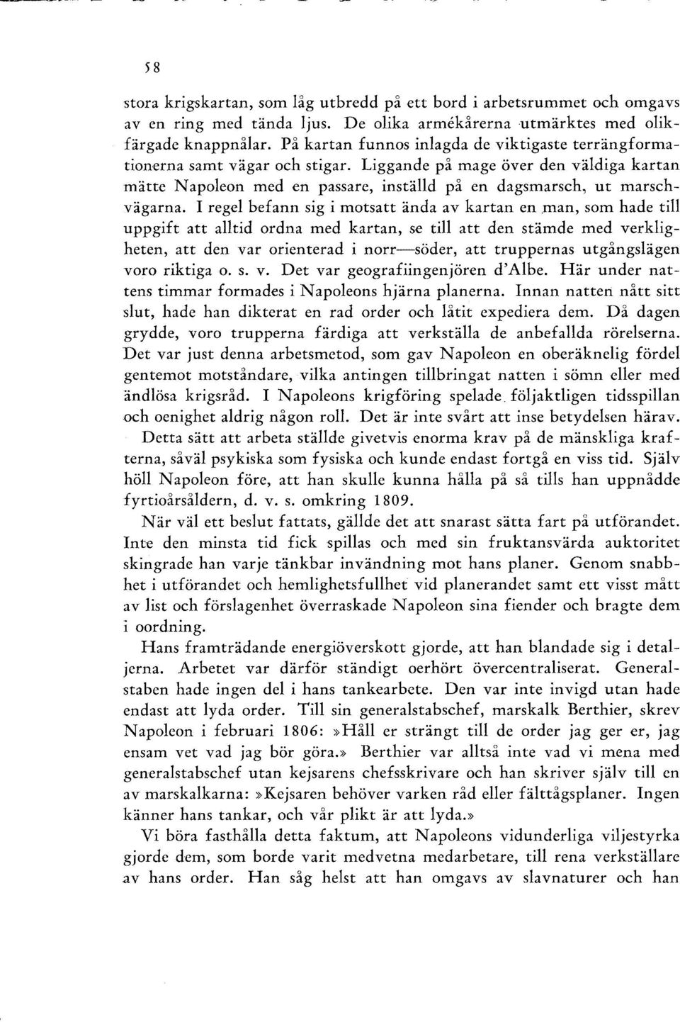 I regel befann sig i motsatt ända av kartan en man, som hade till uppgift att alltid ordna med kartan, se till att den stämde med verkligheten, att den var orienterad i norr-söder, att truppernas