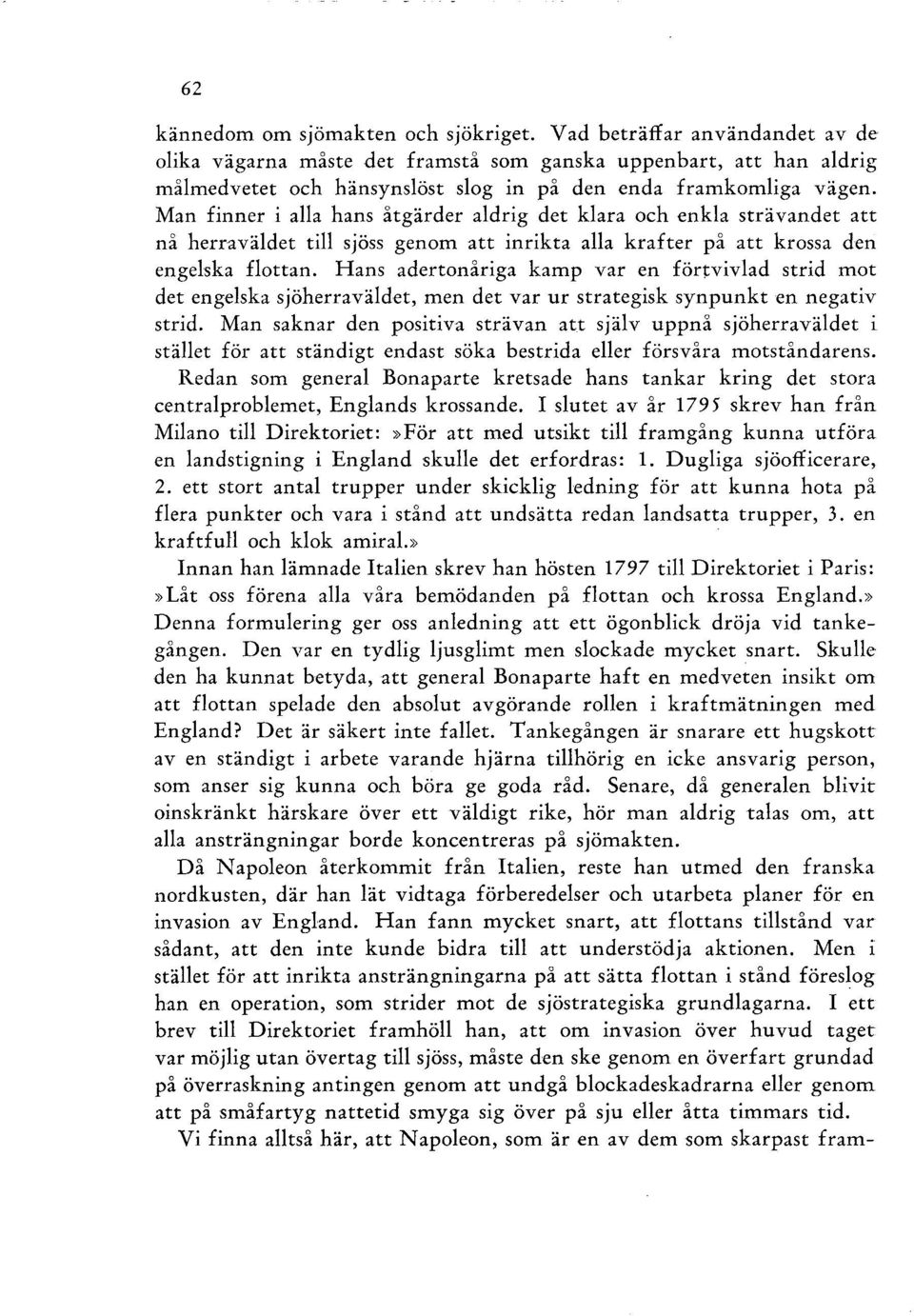 Man finner i alla hans åtgärder aldrig det klara och enkla strävandet att nå herraväldet till sjöss genom att inrikta alla krafter på att krossa den engelska flottan.