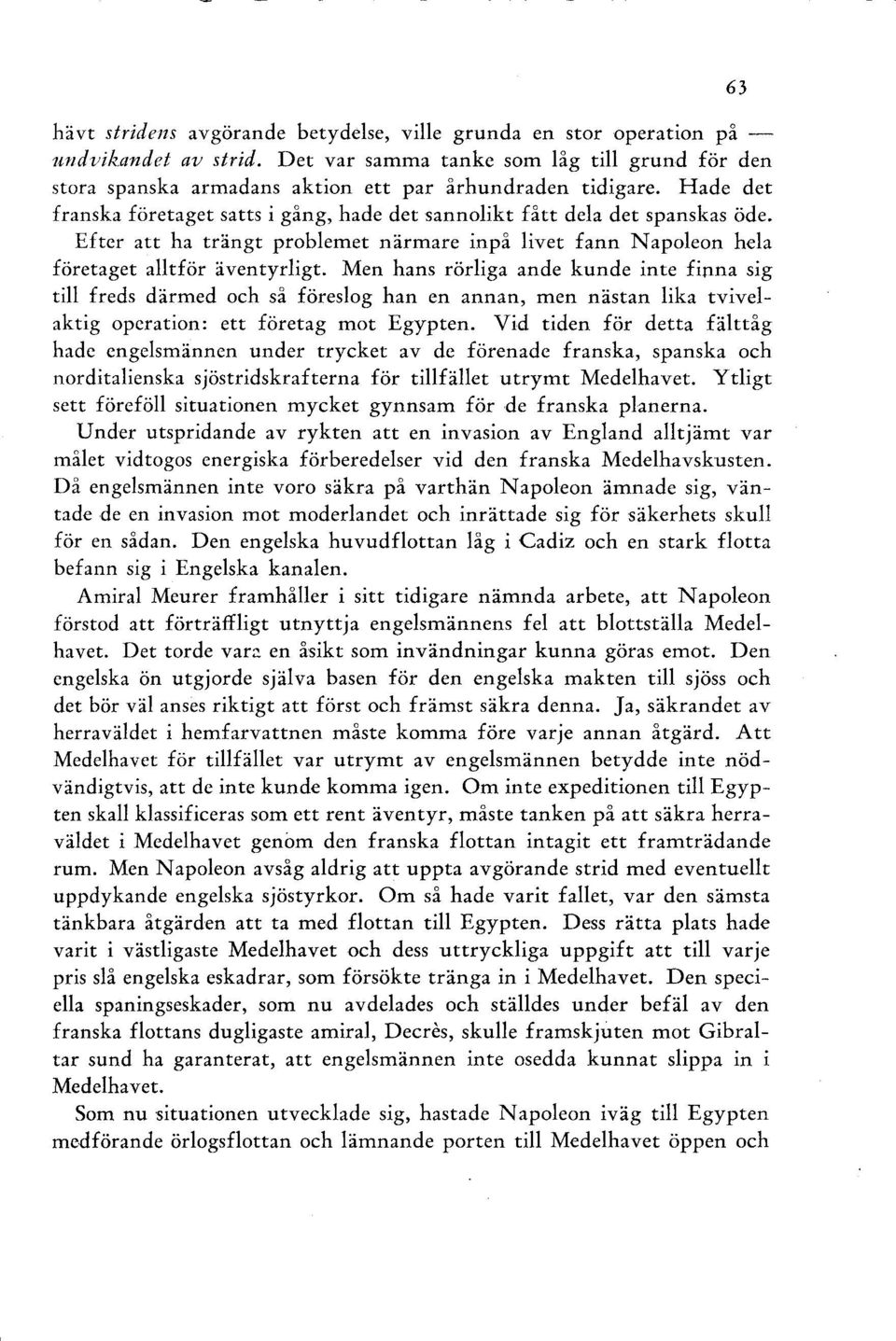 Men hans rörliga ande kunde inte fipna sig till freds därmed och så föreslog han en annan, men nästan lika tvivelaktig operation: ett företag mot Egypten.