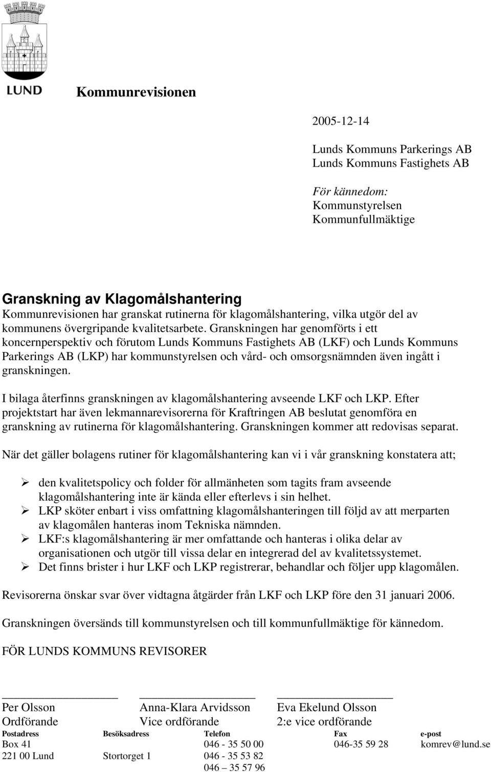 Granskningen har genomförts i ett koncernperspektiv och förutom Lunds Kommuns Fastighets AB (LKF) och Lunds Kommuns Parkerings AB (LKP) har kommunstyrelsen och vård- och omsorgsnämnden även ingått i