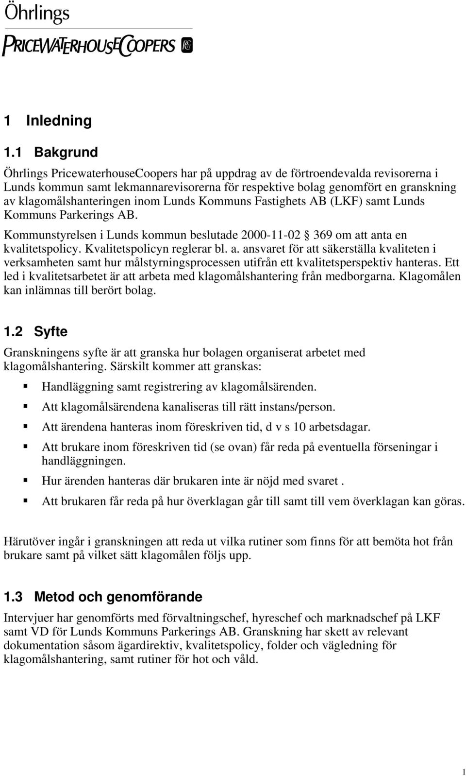 klagomålshanteringen inom Lunds Kommuns Fastighets AB (LKF) samt Lunds Kommuns Parkerings AB. Kommunstyrelsen i Lunds kommun beslutade 2000-11-02 369 om att anta en kvalitetspolicy.