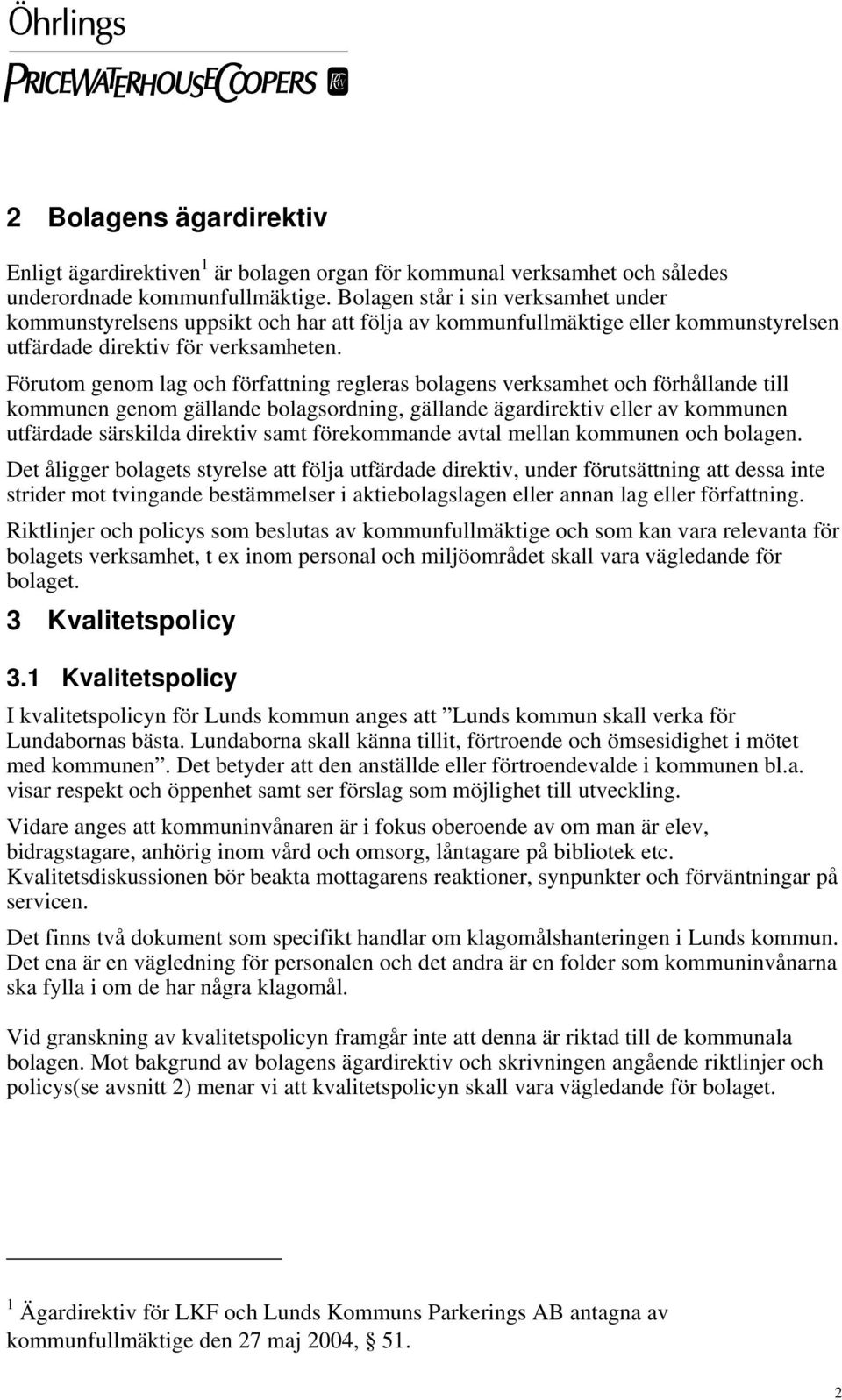 Förutom genom lag och författning regleras bolagens verksamhet och förhållande till kommunen genom gällande bolagsordning, gällande ägardirektiv eller av kommunen utfärdade särskilda direktiv samt