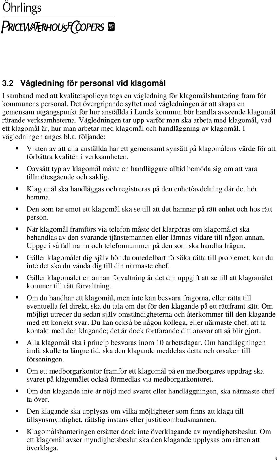 Vägledningen tar upp varför man ska arbeta med klagomål, vad ett klagomål är, hur man arbetar med klagomål och handläggning av klagomål. I vägledningen anges bl.a. följande: Vikten av att alla anställda har ett gemensamt synsätt på klagomålens värde för att förbättra kvalitén i verksamheten.