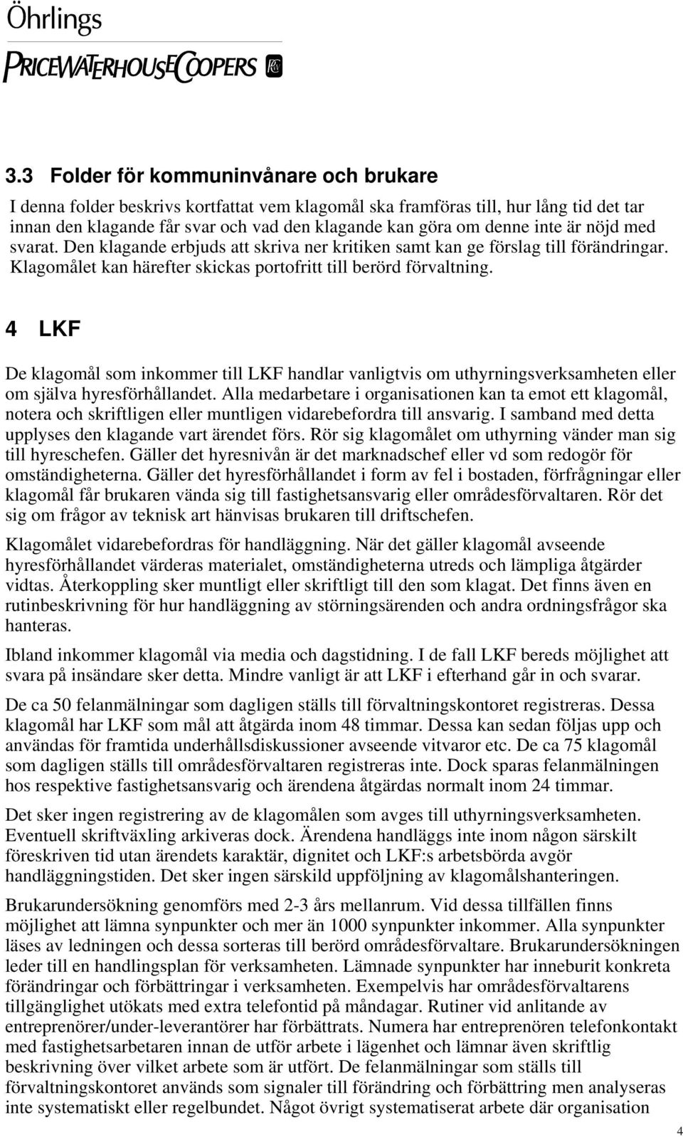 4 LKF De klagomål som inkommer till LKF handlar vanligtvis om uthyrningsverksamheten eller om själva hyresförhållandet.