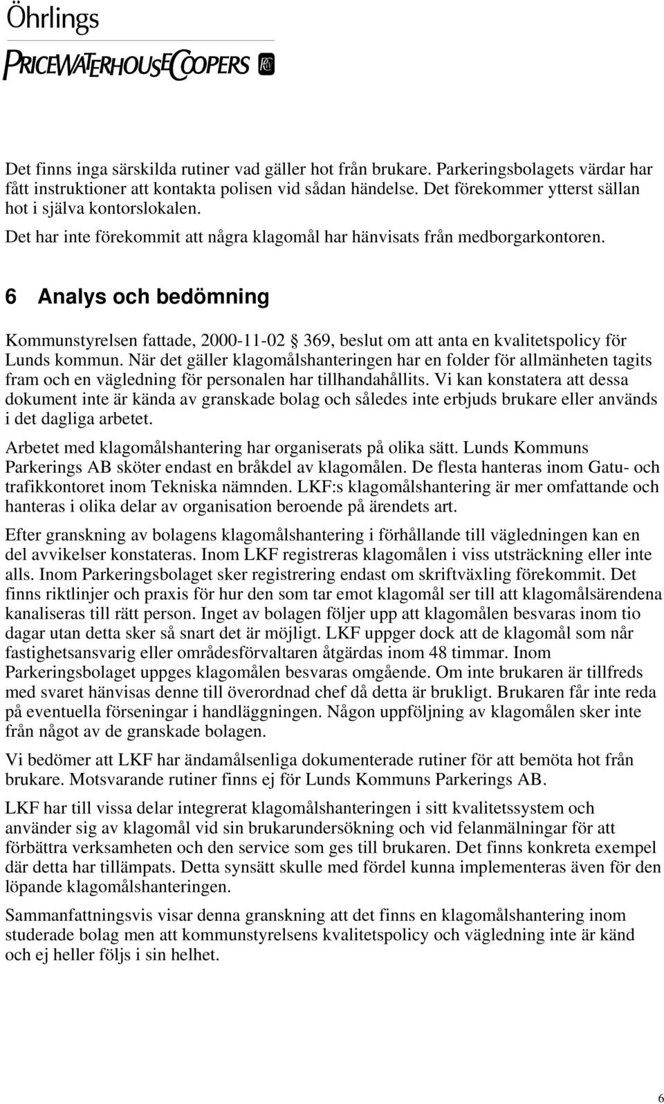 6 Analys och bedömning Kommunstyrelsen fattade, 2000-11-02 369, beslut om att anta en kvalitetspolicy för Lunds kommun.