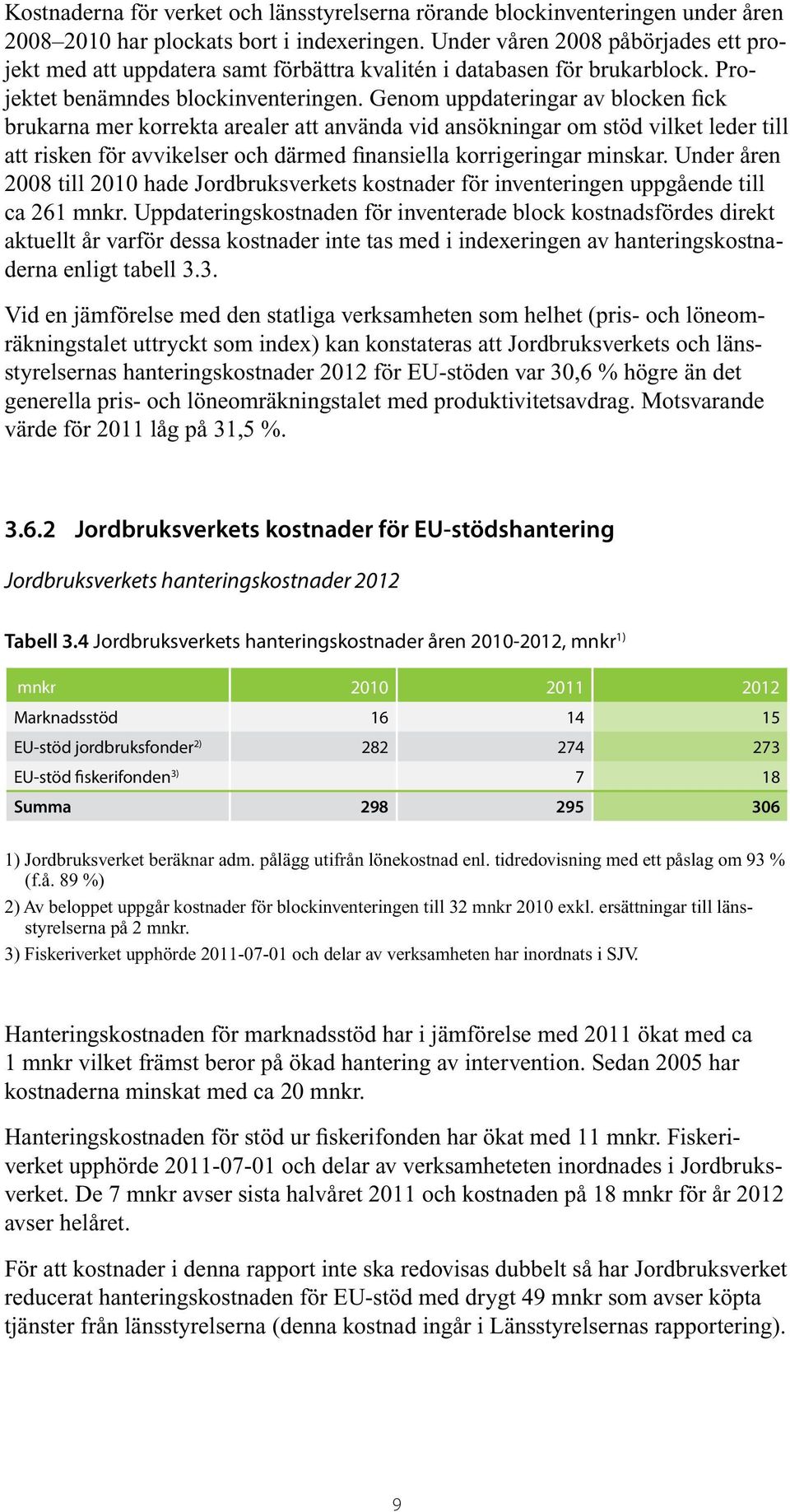 Genom uppdateringar av blocken fick brukarna mer korrekta arealer att använda vid ansökningar om stöd vilket leder till att risken för avvikelser och därmed finansiella korrigeringar minskar.