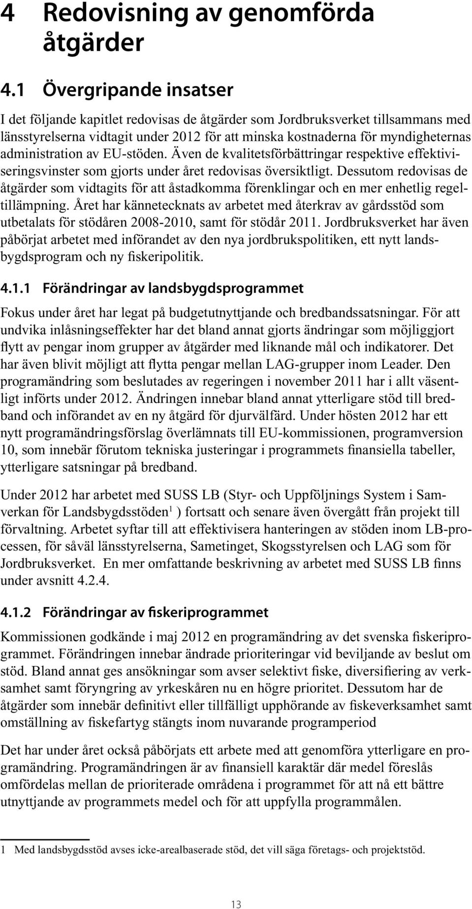 administration av EU-stöden. Även de kvalitetsförbättringar respektive effektiviseringsvinster som gjorts under året redovisas översiktligt.