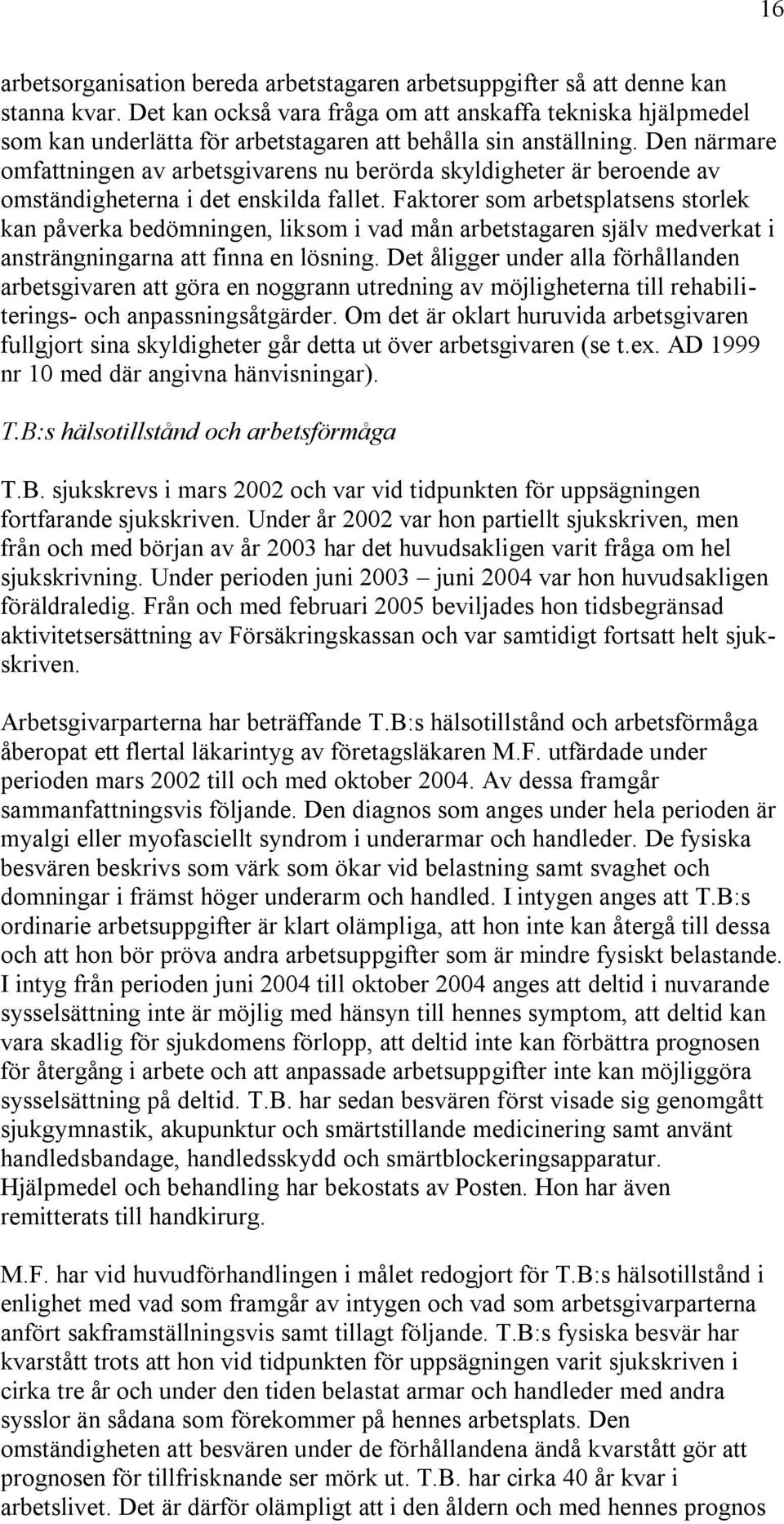 Den närmare omfattningen av arbetsgivarens nu berörda skyldigheter är beroende av omständigheterna i det enskilda fallet.