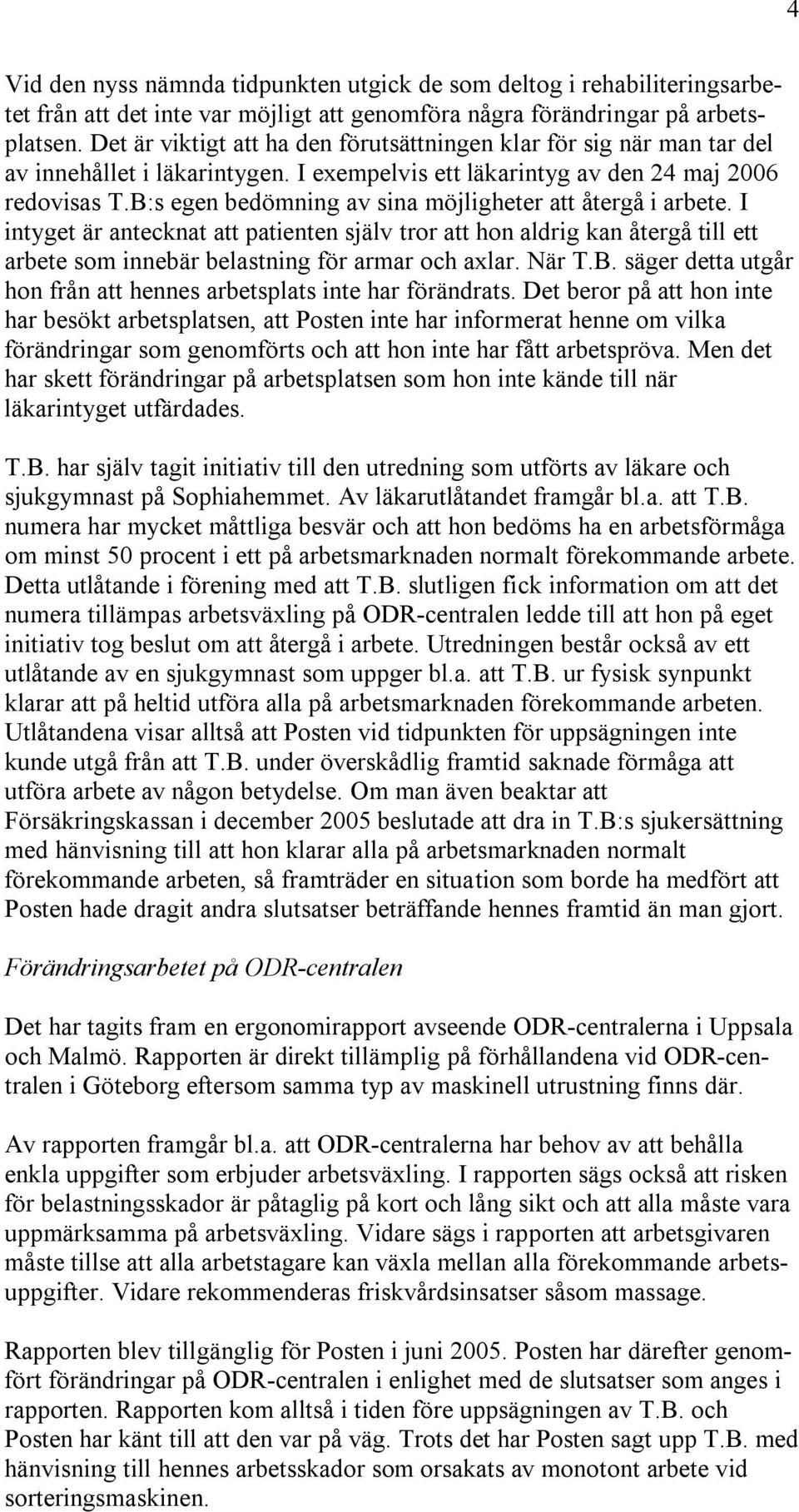 B:s egen bedömning av sina möjligheter att återgå i arbete. I intyget är antecknat att patienten själv tror att hon aldrig kan återgå till ett arbete som innebär belastning för armar och axlar. När T.