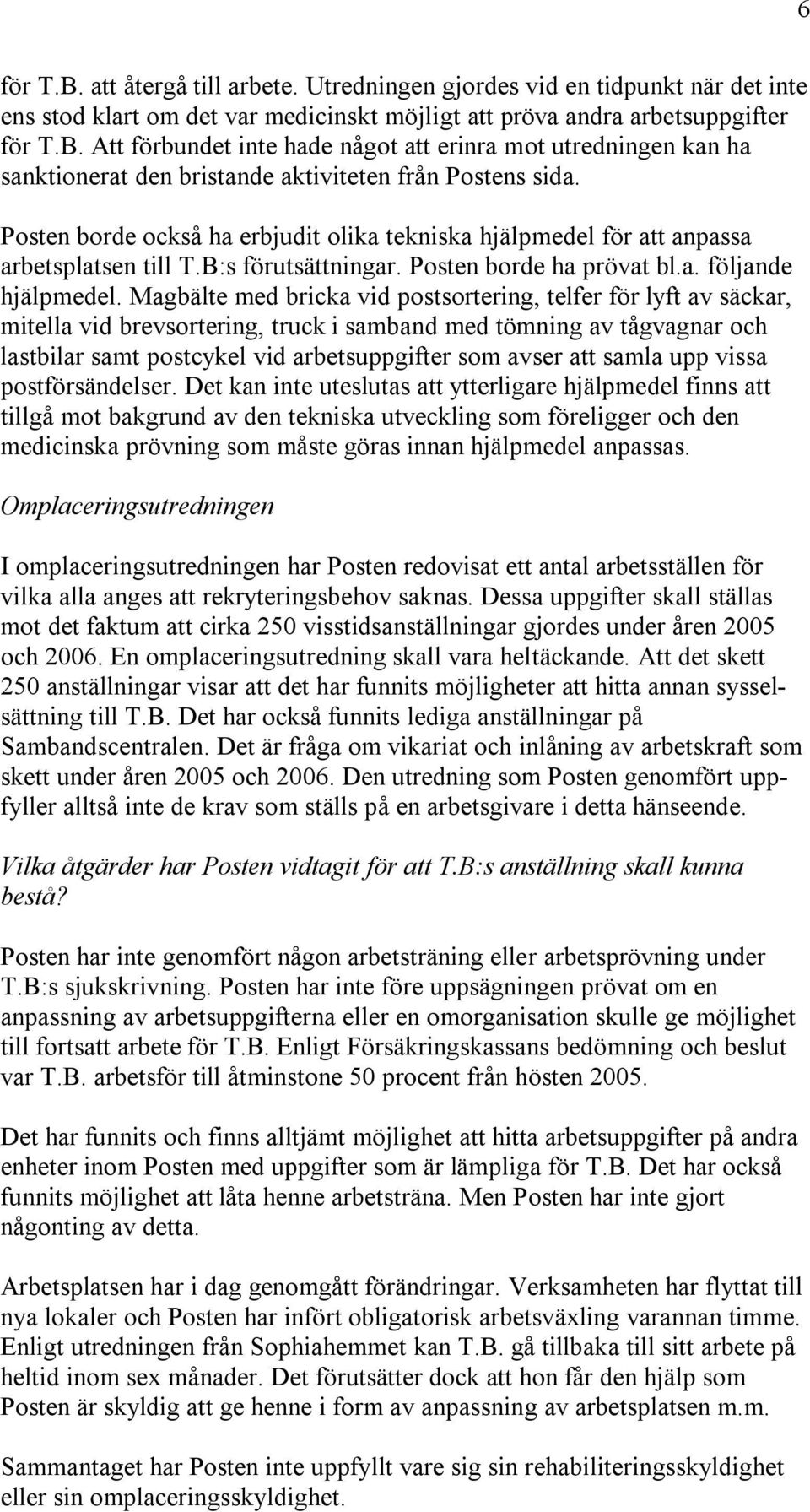 Magbälte med bricka vid postsortering, telfer för lyft av säckar, mitella vid brevsortering, truck i samband med tömning av tågvagnar och lastbilar samt postcykel vid arbetsuppgifter som avser att