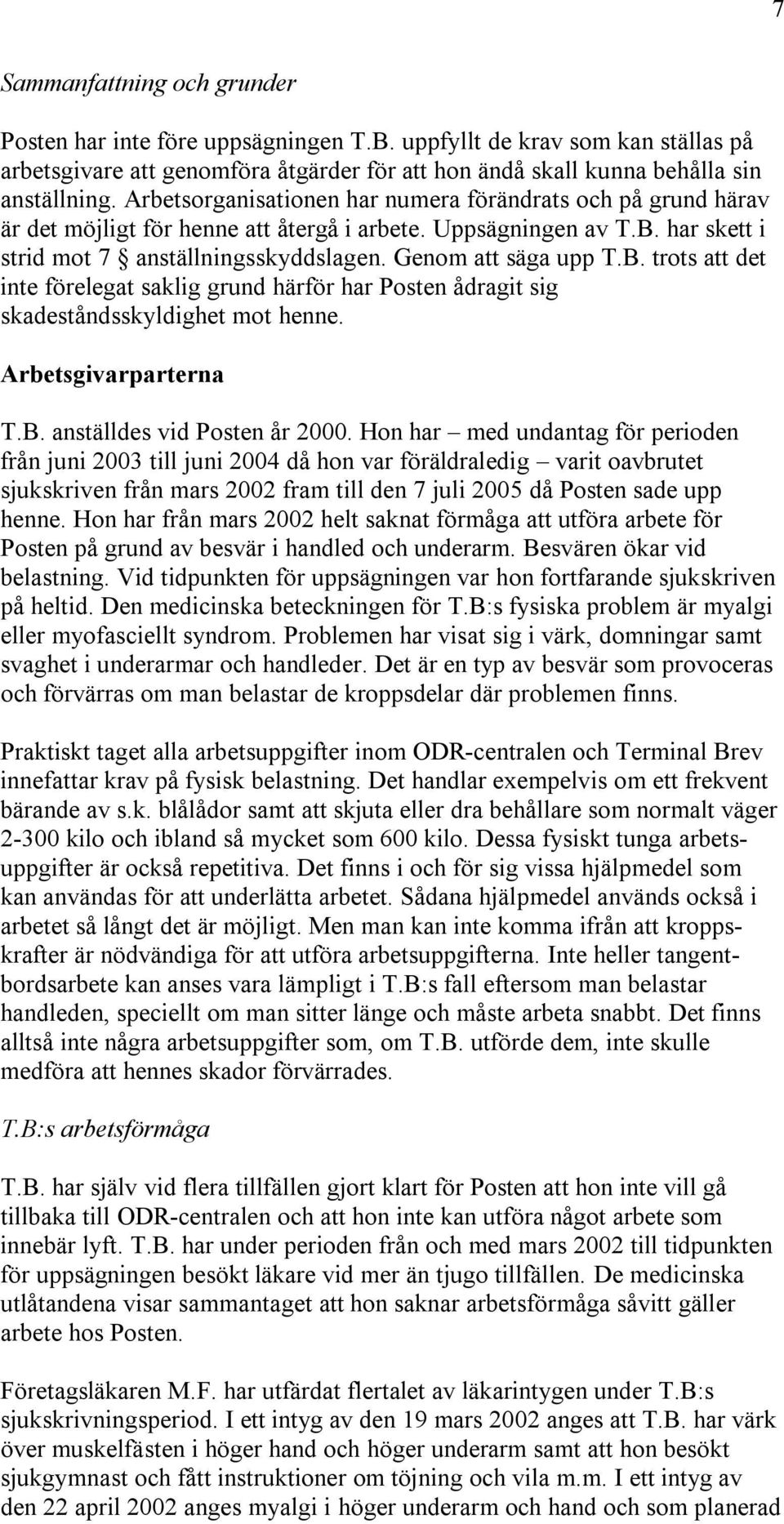 B. trots att det inte förelegat saklig grund härför har Posten ådragit sig skadeståndsskyldighet mot henne. Arbetsgivarparterna T.B. anställdes vid Posten år 2000.