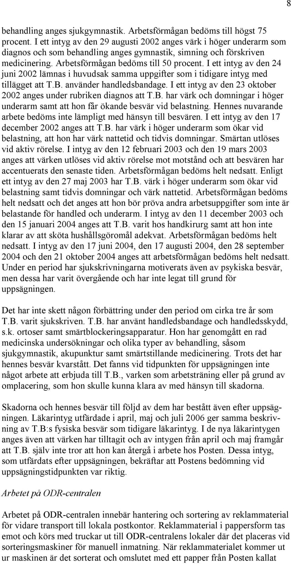 I ett intyg av den 24 juni 2002 lämnas i huvudsak samma uppgifter som i tidigare intyg med tillägget att T.B. använder handledsbandage.