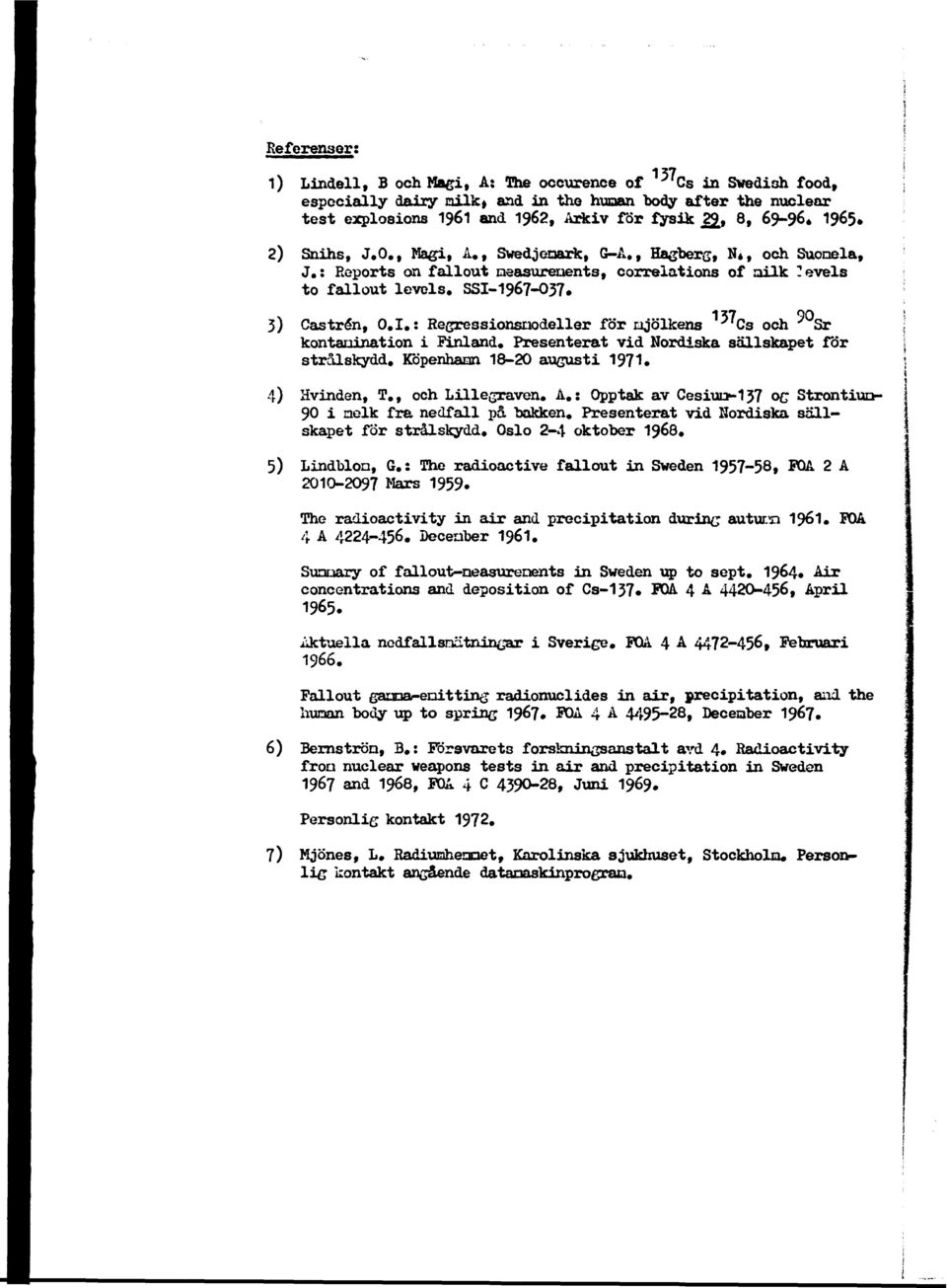 I,: Regressionsnodeller för mjölkens ^ Cs och ' Sr kontaoination i Finland. Presenterat vid Nordiska sällskapet för strålskydd. Köpenhamn 18-20 augusti 1971. 4) Hvinden, T., och Lillegraven. A.