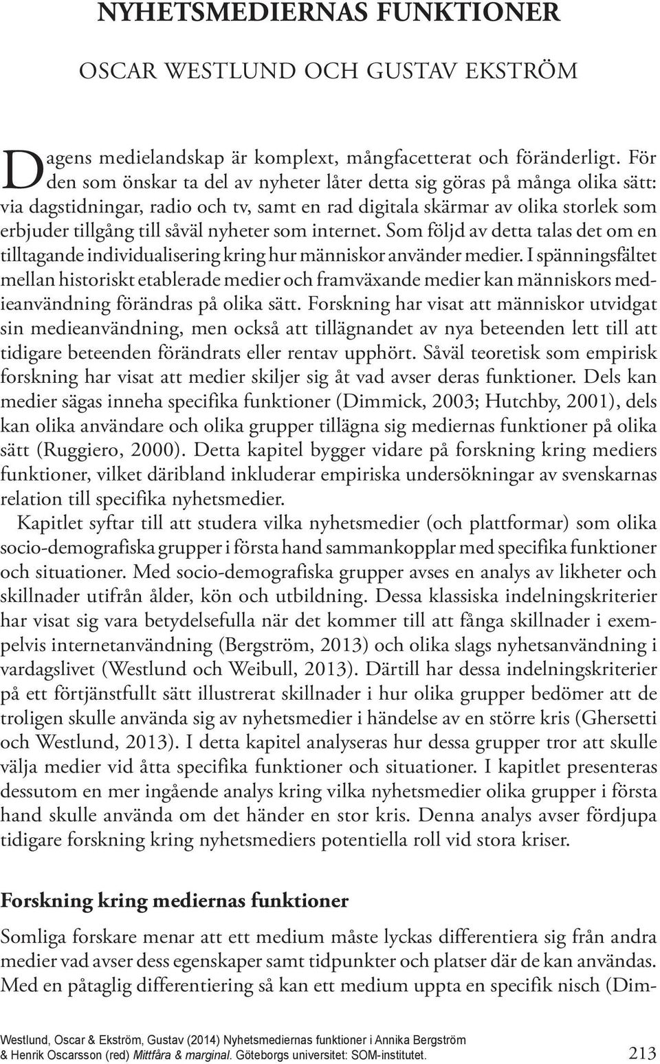 som internet. Som följd av detta talas det om en tilltagande individualisering kring hur människor använder medier.