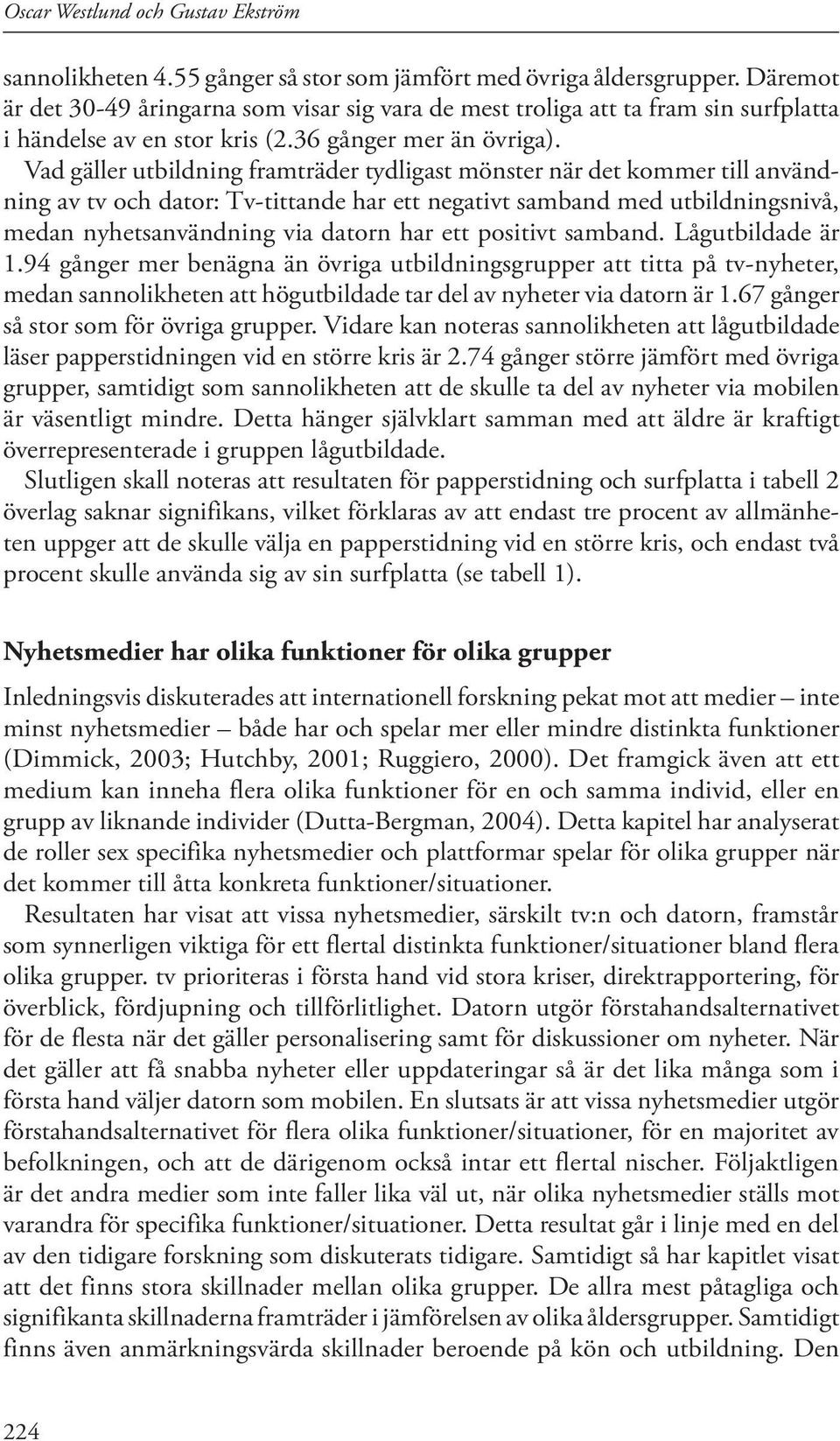 Vad gäller utbildning framträder tydligast mönster när det kommer till användning av tv och dator: Tv-tittande har ett negativt samband med utbildningsnivå, medan nyhetsanvändning via datorn har ett