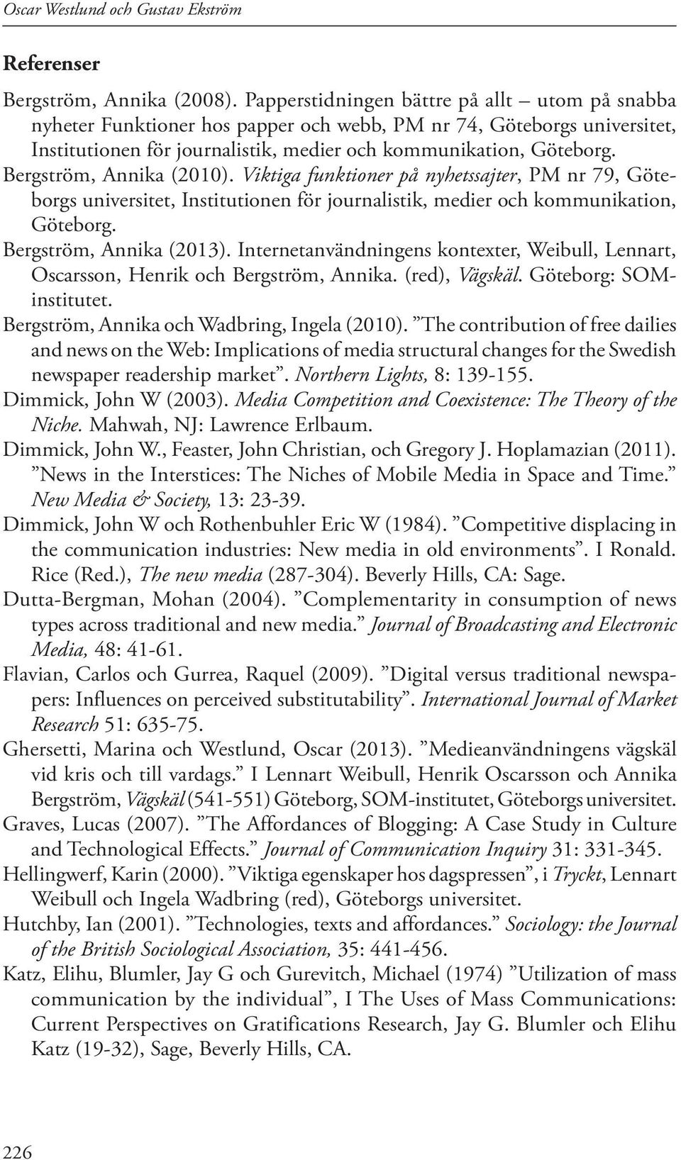 Bergström, Annika (2010). Viktiga funktioner på nyhetssajter, PM nr 79, Göteborgs universitet, Institutionen för journalistik, medier och kommunikation, Göteborg. Bergström, Annika (2013).