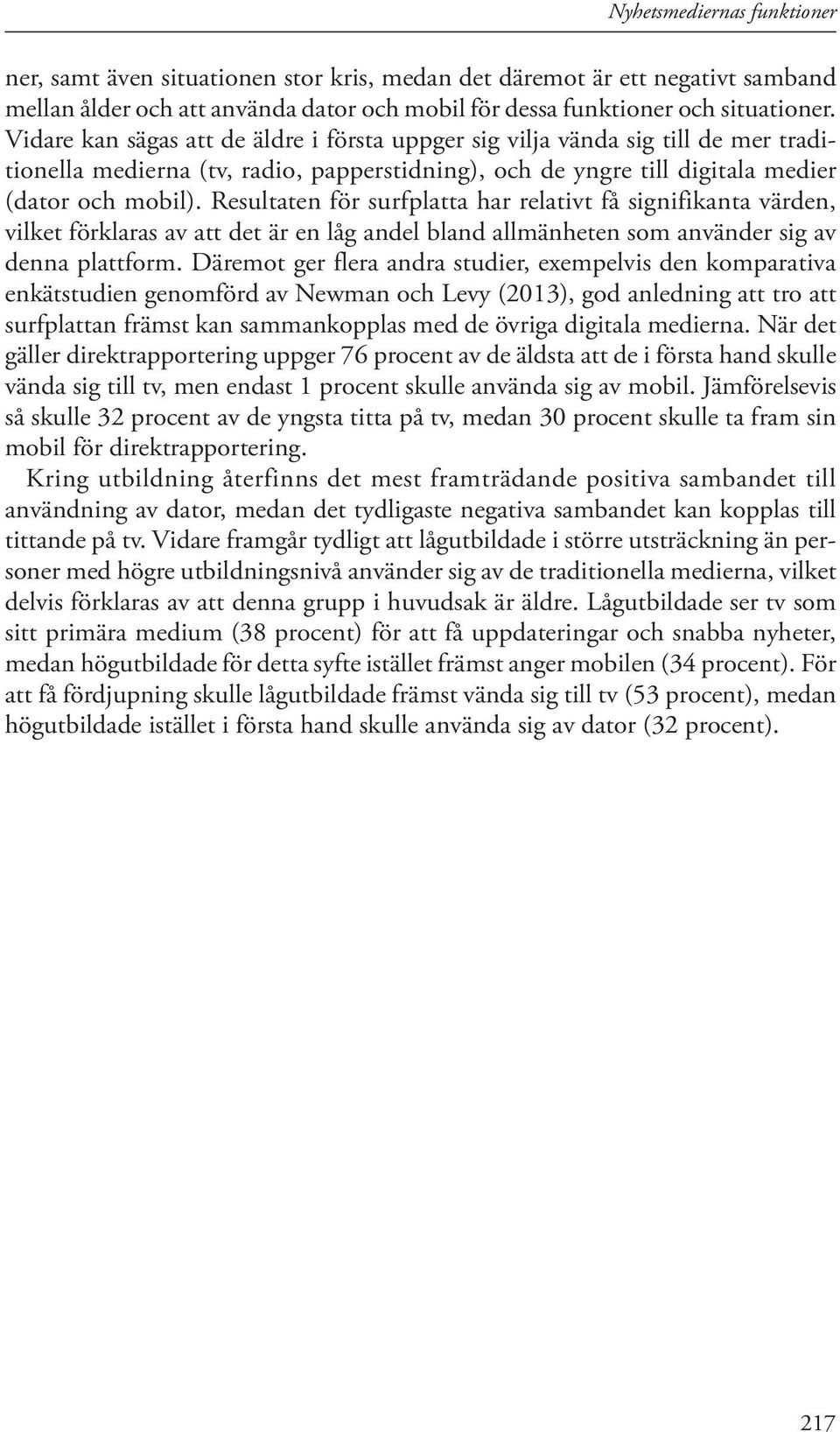 Resultaten för surfplatta har relativt få signifikanta värden, vilket förklaras av att det är en låg andel bland allmänheten som använder sig av denna plattform.