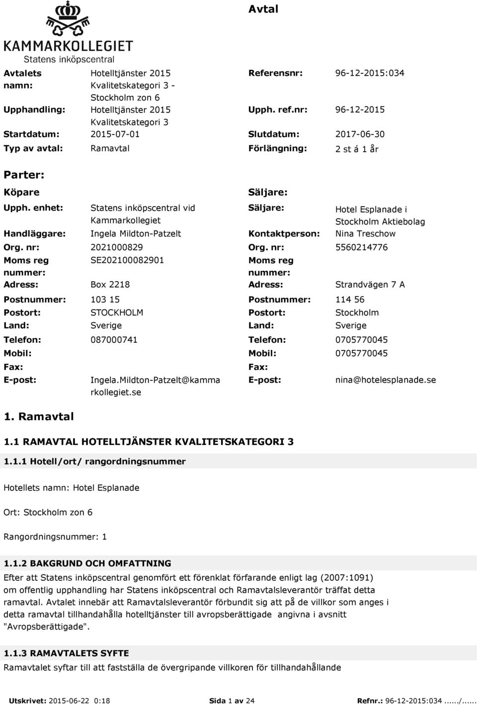 nr: Moms reg nummer: Statens inköpscentral vid Kammarkollegiet Ingela Mildton-Patzelt Säljare: Kontaktperson: Hotel Esplanade i Stockholm Aktiebolag Nina Treschow 2021000829 Org.