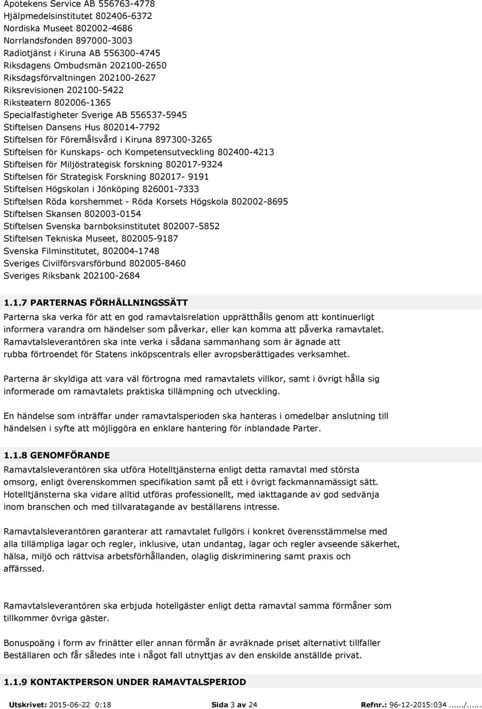 897300-3265 Stiftelsen för Kunskaps- och Kompetensutveckling 802400-4213 Stiftelsen för Miljöstrategisk forskning 802017-9324 Stiftelsen för Strategisk Forskning 802017-9191 Stiftelsen Högskolan i