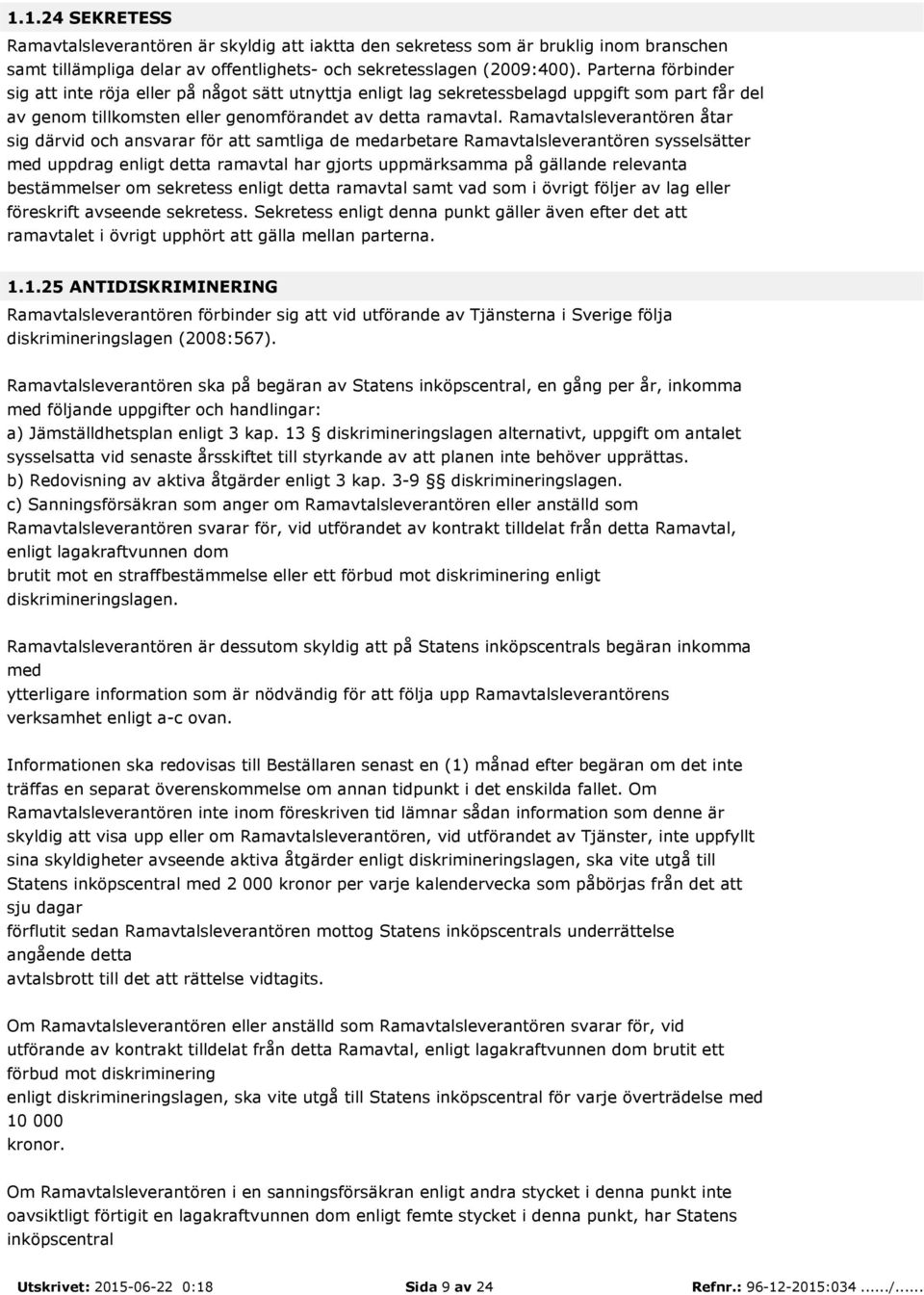 Ramavtalsleverantören åtar sig därvid och ansvarar för att samtliga de medarbetare Ramavtalsleverantören sysselsätter med uppdrag enligt detta ramavtal har gjorts uppmärksamma på gällande relevanta