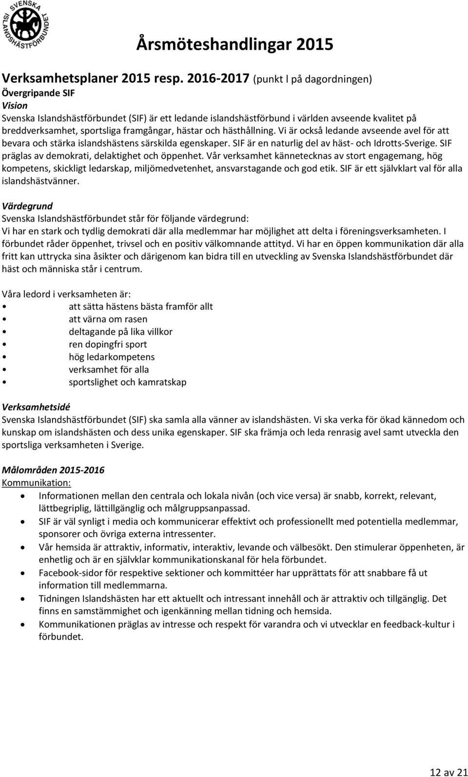 hästar och hästhållning. Vi är också ledande avseende avel för att bevara och stärka islandshästens särskilda egenskaper. SIF är en naturlig del av häst- och Idrotts-Sverige.