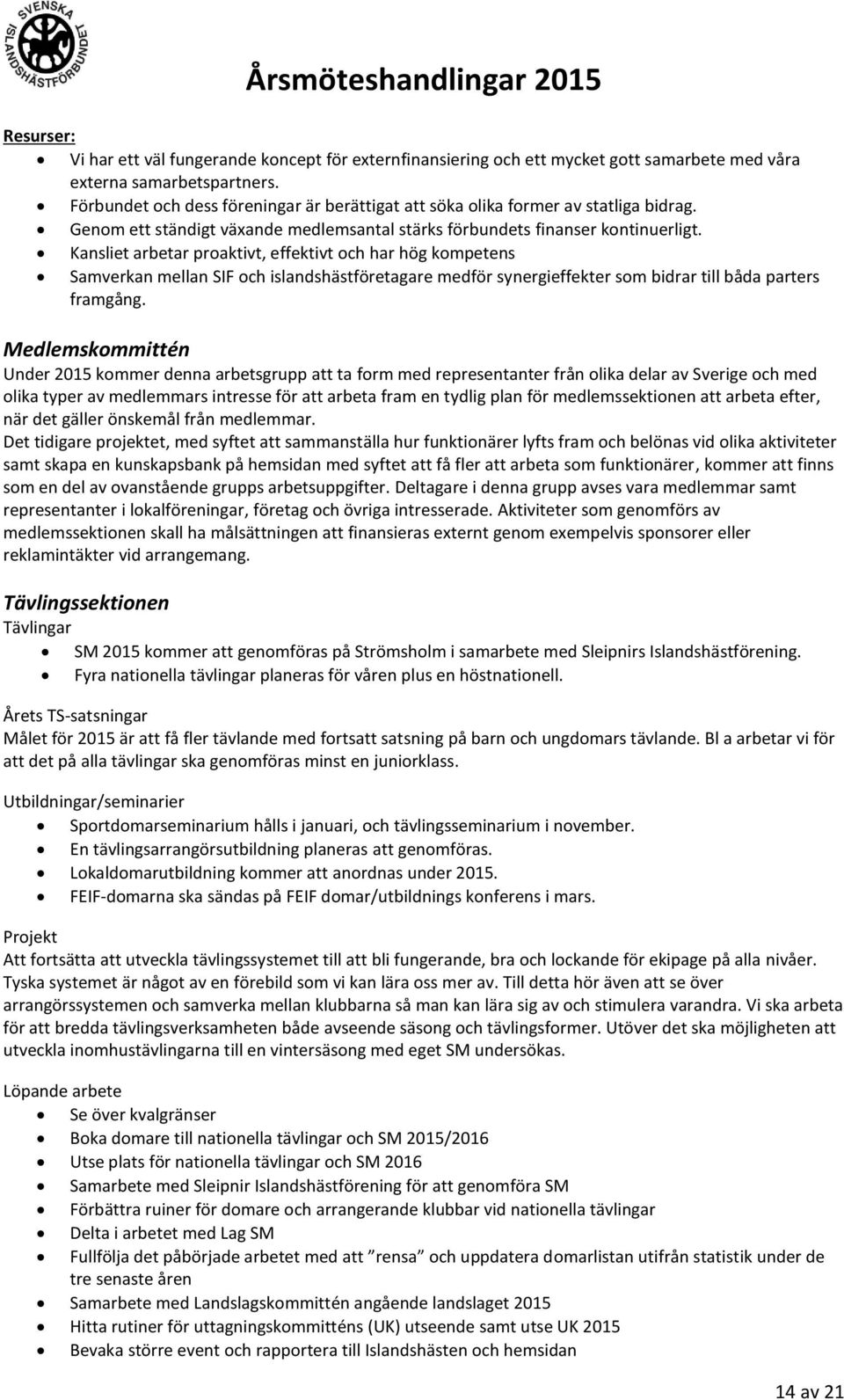 Kansliet arbetar proaktivt, effektivt och har hög kompetens Samverkan mellan SIF och islandshästföretagare medför synergieffekter som bidrar till båda parters framgång.