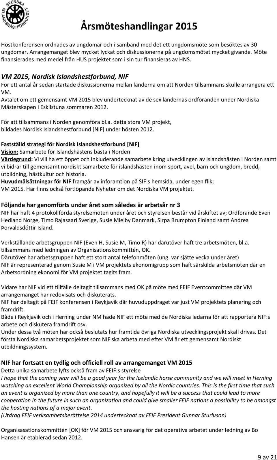 VM 2015, Nordisk Islandshestforbund, NIF För ett antal år sedan startade diskussionerna mellan länderna om att Norden tillsammans skulle arrangera ett VM.