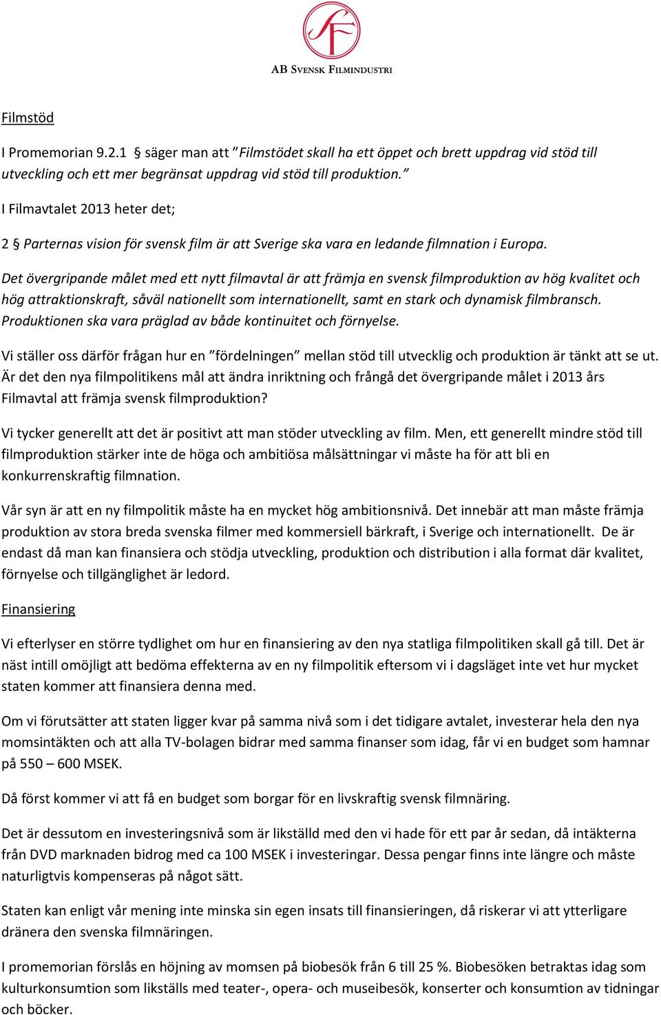 Det övergripande målet med ett nytt filmavtal är att främja en svensk filmproduktion av hög kvalitet och hög attraktionskraft, såväl nationellt som internationellt, samt en stark och dynamisk